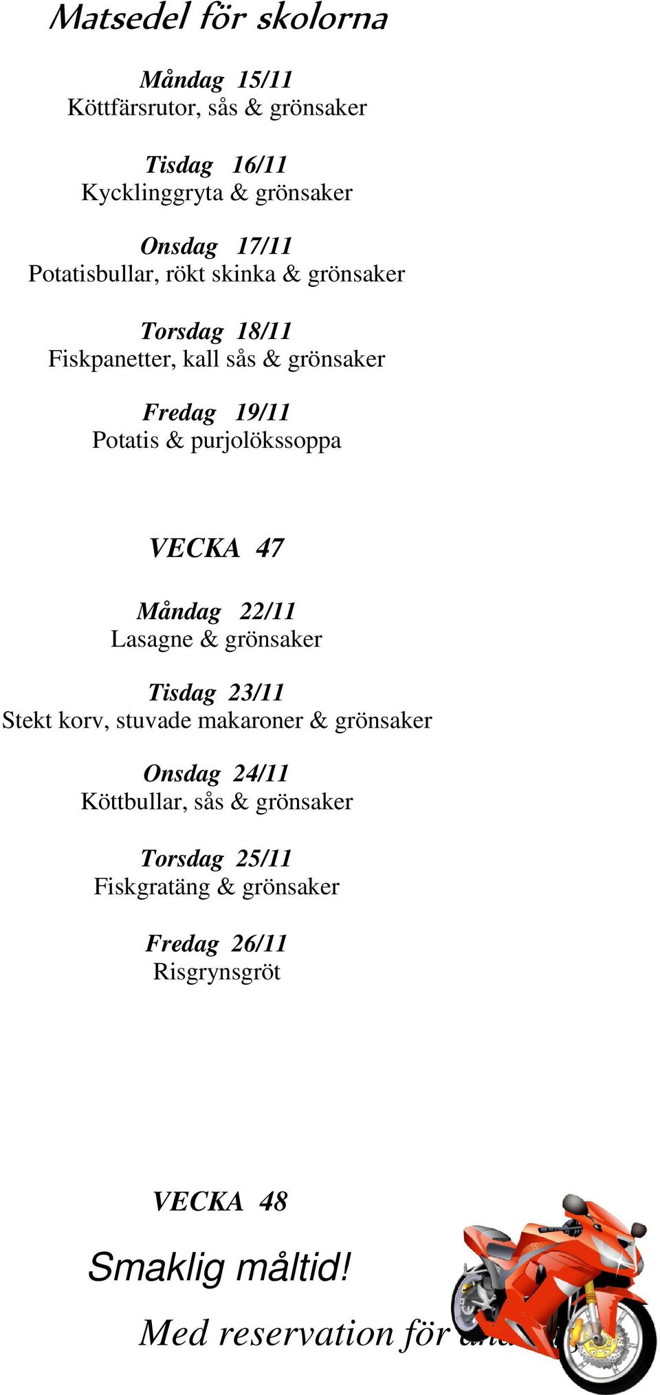 Potatis & purjolökssoppa VECKA 47 Måndag 22/11 Lasagne & grönsaker Tisdag 23/11 Stekt korv, stuvade