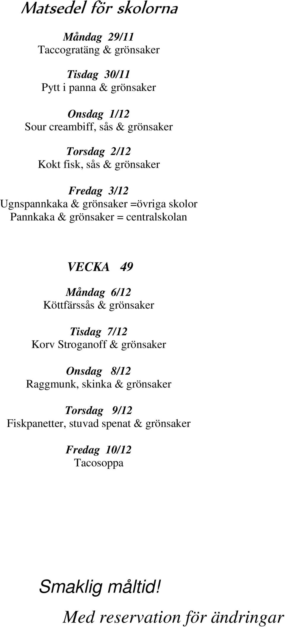 grönsaker = centralskolan VECKA 49 Måndag 6/12 Köttfärssås & grönsaker Tisdag 7/12 Korv Stroganoff & grönsaker