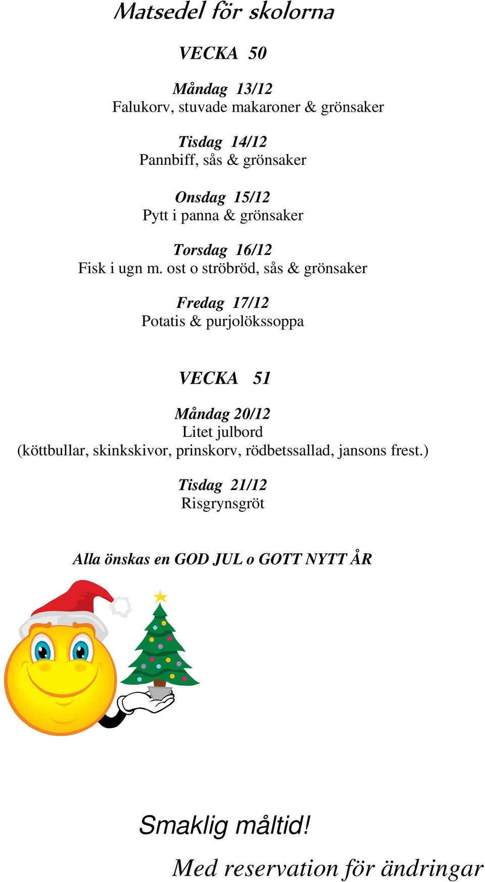 ost o ströbröd, sås & grönsaker Fredag 17/12 Potatis & purjolökssoppa VECKA 51 Måndag 20/12 Litet