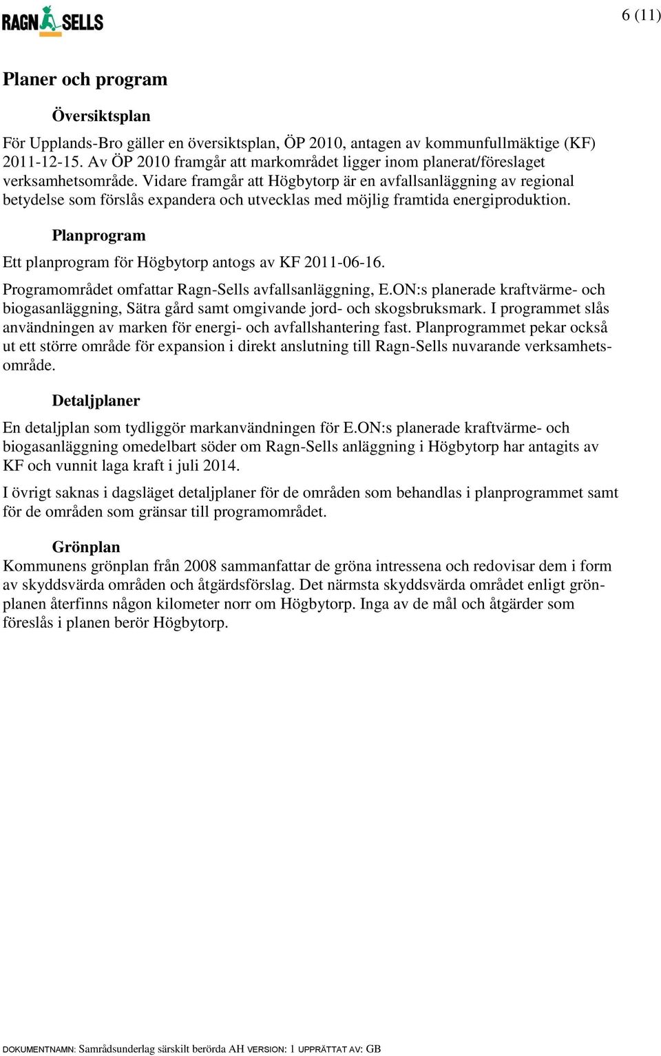 Vidare framgår att Högbytorp är en avfallsanläggning av regional betydelse som förslås expandera och utvecklas med möjlig framtida energiproduktion.