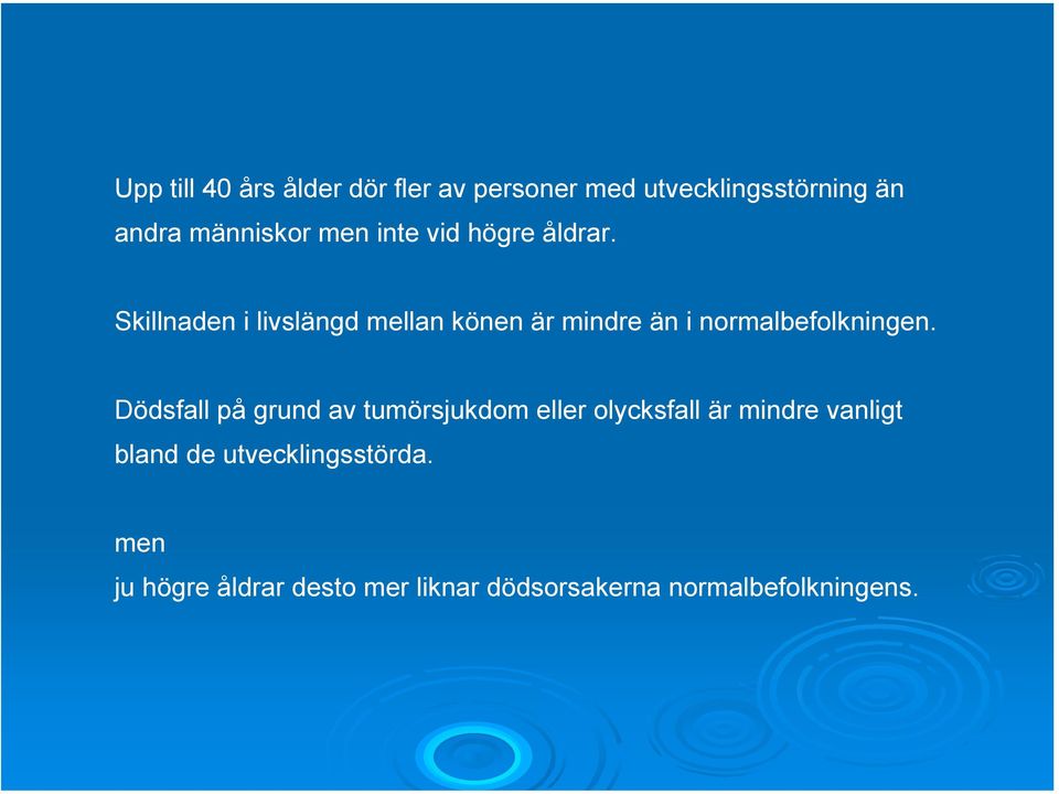 Skillnaden i livslängd mellan könen är mindre än i normalbefolkningen.