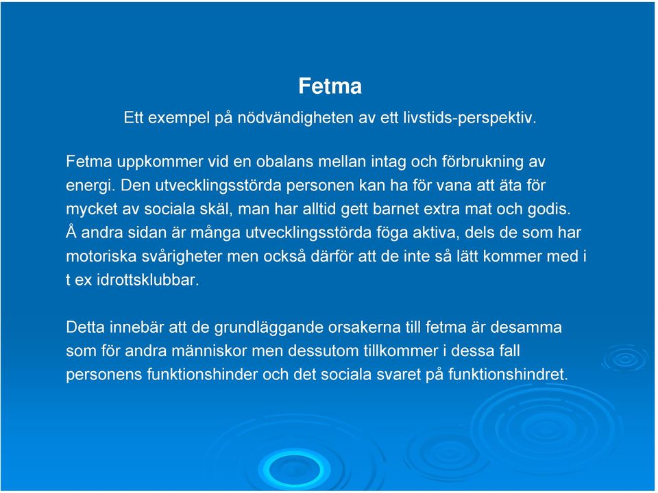 Å andra sidan är många utvecklingsstörda föga aktiva, dels de som har motoriska svårigheter men också därför att de inte så lätt kommer med i t ex