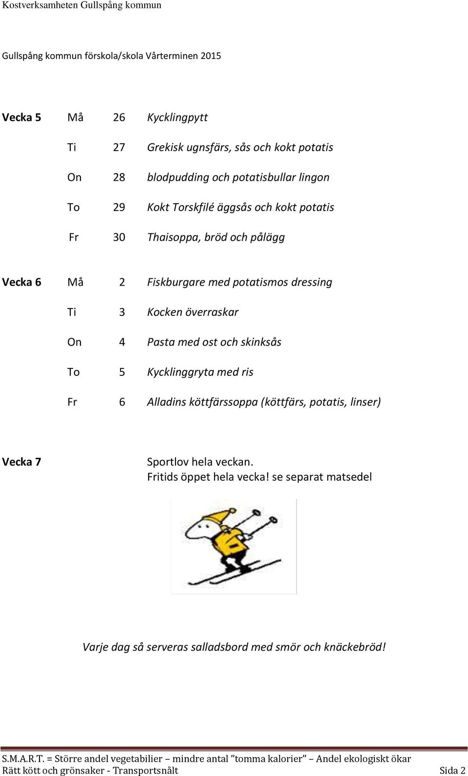 Kocken överraskar On 4 Pasta med ost och skinksås To 5 Kycklinggryta med ris Fr 6 Alladins köttfärssoppa (köttfärs, potatis,