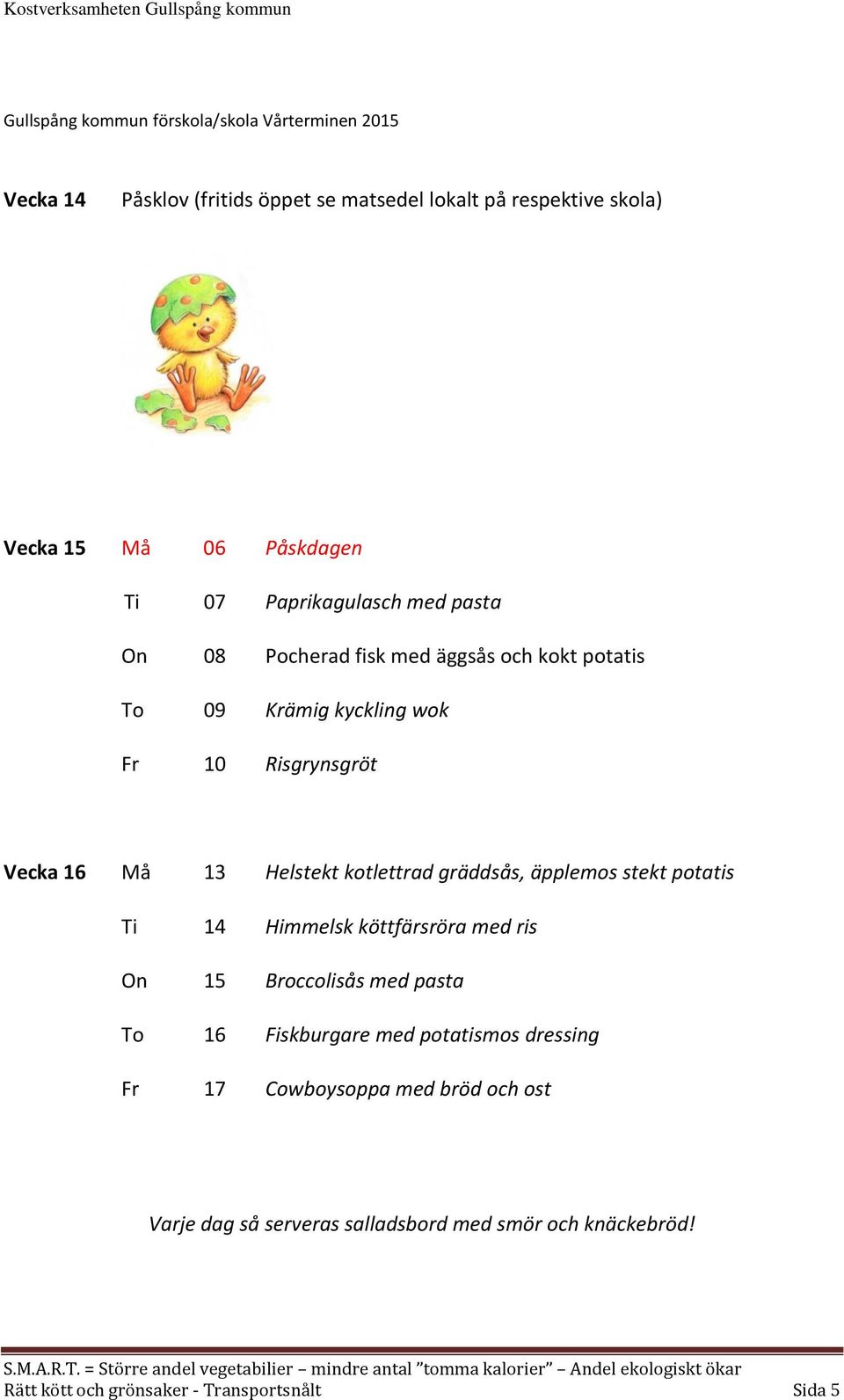 Helstekt kotlettrad gräddsås, äpplemos stekt potatis Ti 14 Himmelsk köttfärsröra med ris On 15 Broccolisås med pasta To