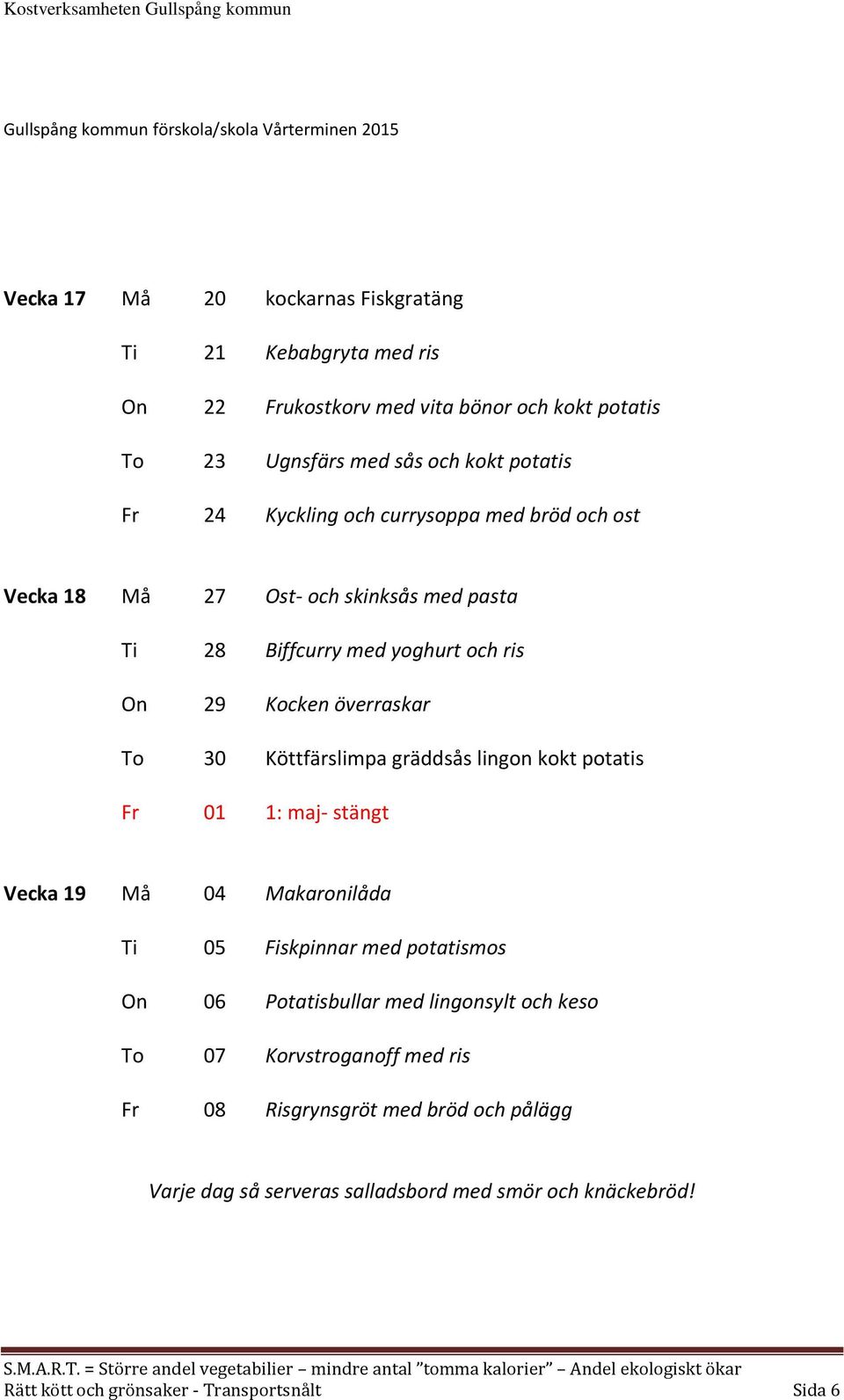 överraskar To 30 Köttfärslimpa gräddsås lingon kokt potatis Fr 01 1: maj- stängt Vecka 19 Må 04 Makaronilåda Ti 05 Fiskpinnar med potatismos On 06