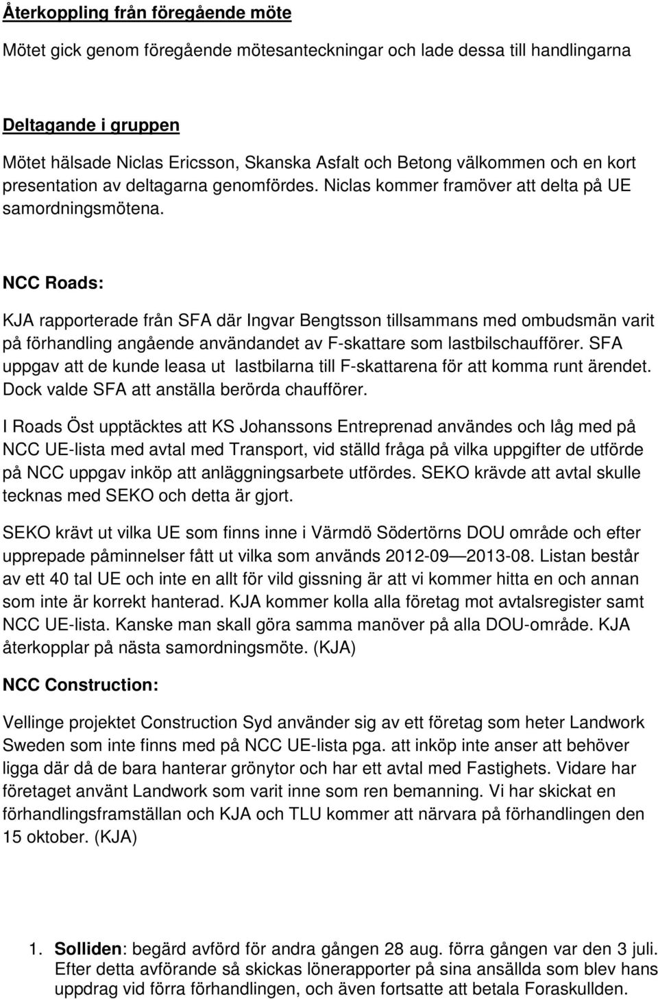 NCC Roads: KJA rapporterade från SFA där Ingvar Bengtsson tillsammans med ombudsmän varit på förhandling angående användandet av F-skattare som lastbilschaufförer.