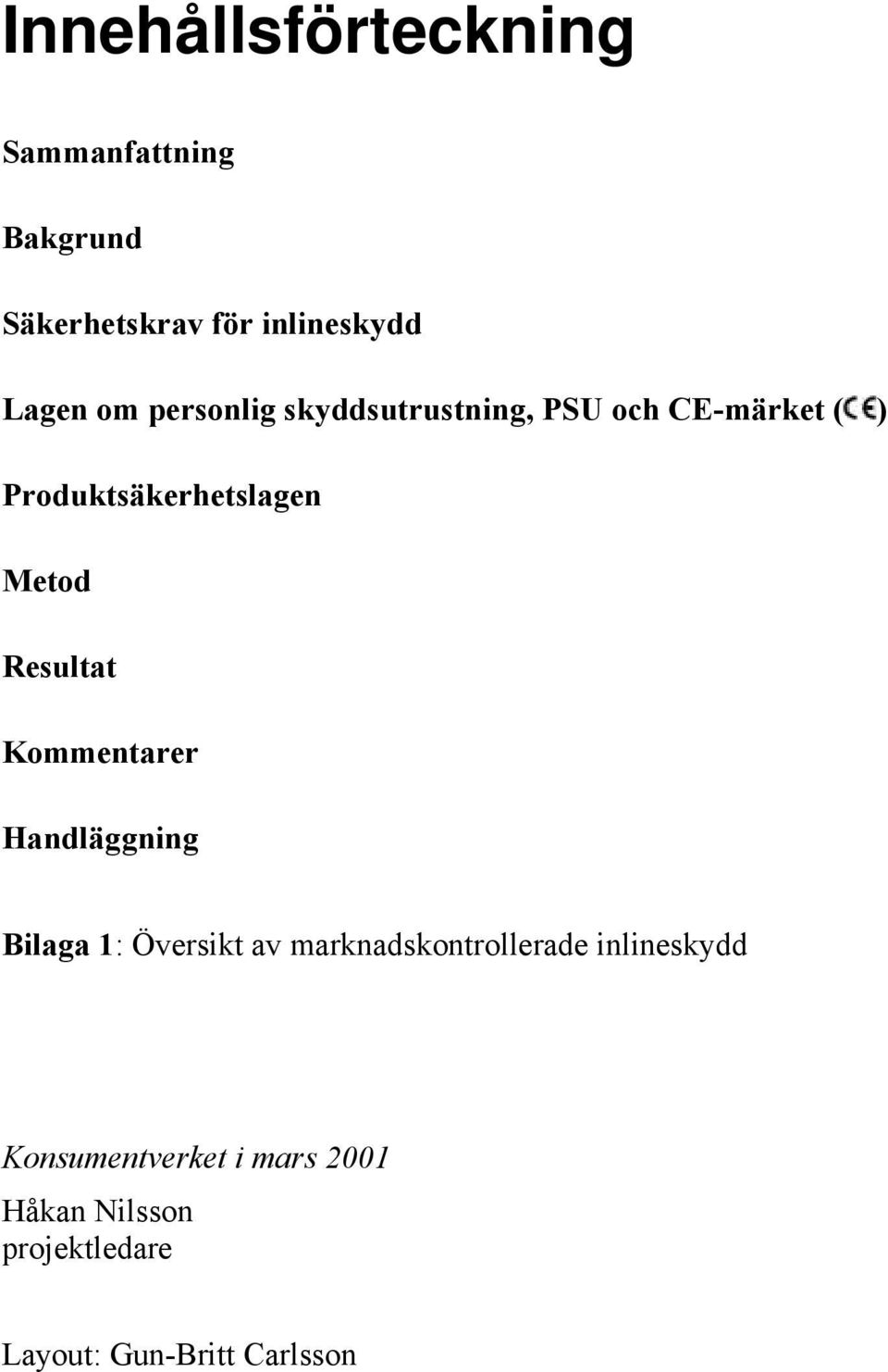 Resultat Kommentarer Handläggning Bilaga 1: Översikt av marknadskontrollerade
