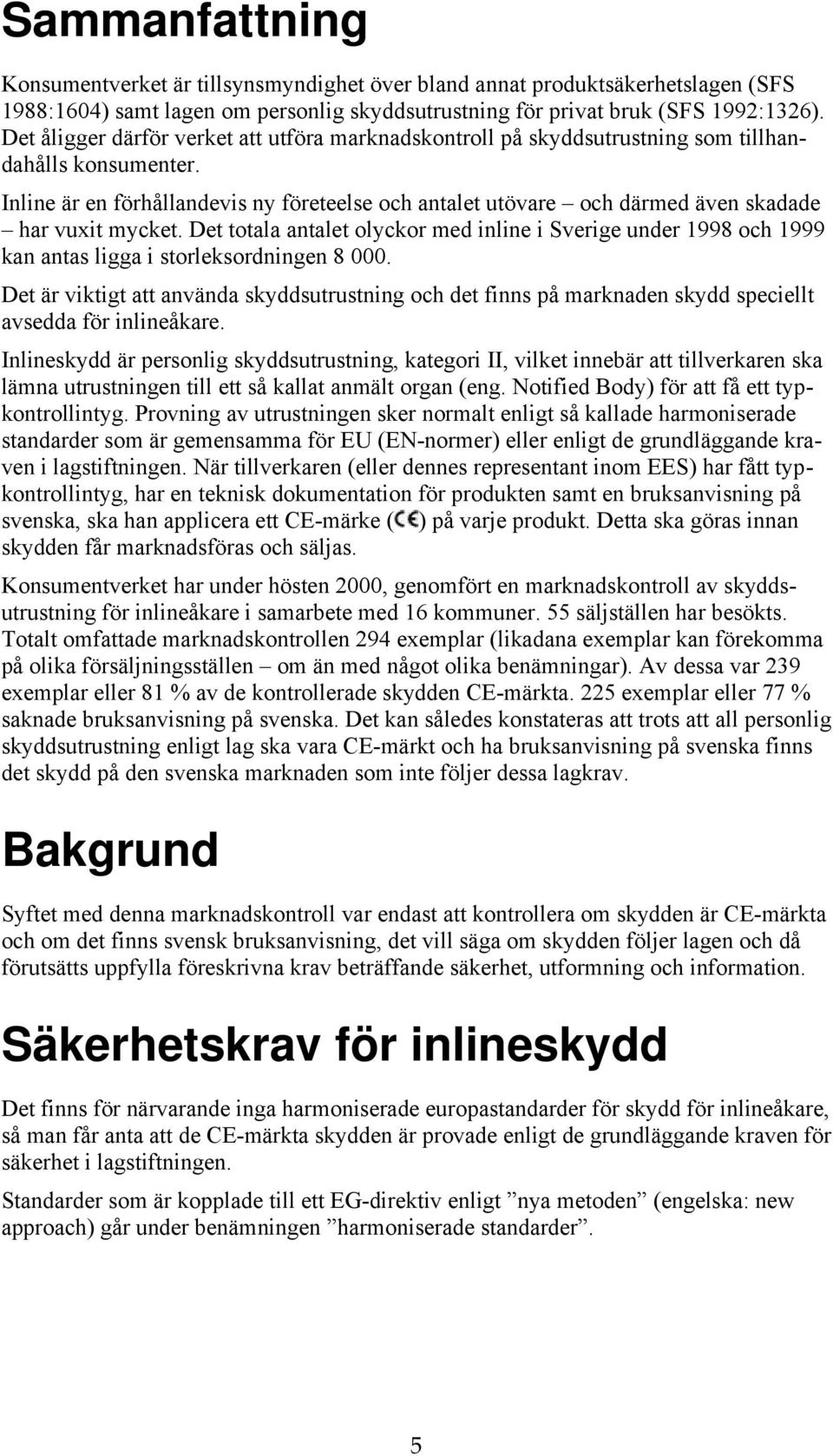 Inline är en förhållandevis ny företeelse och antalet utövare och därmed även skadade har vuxit mycket.