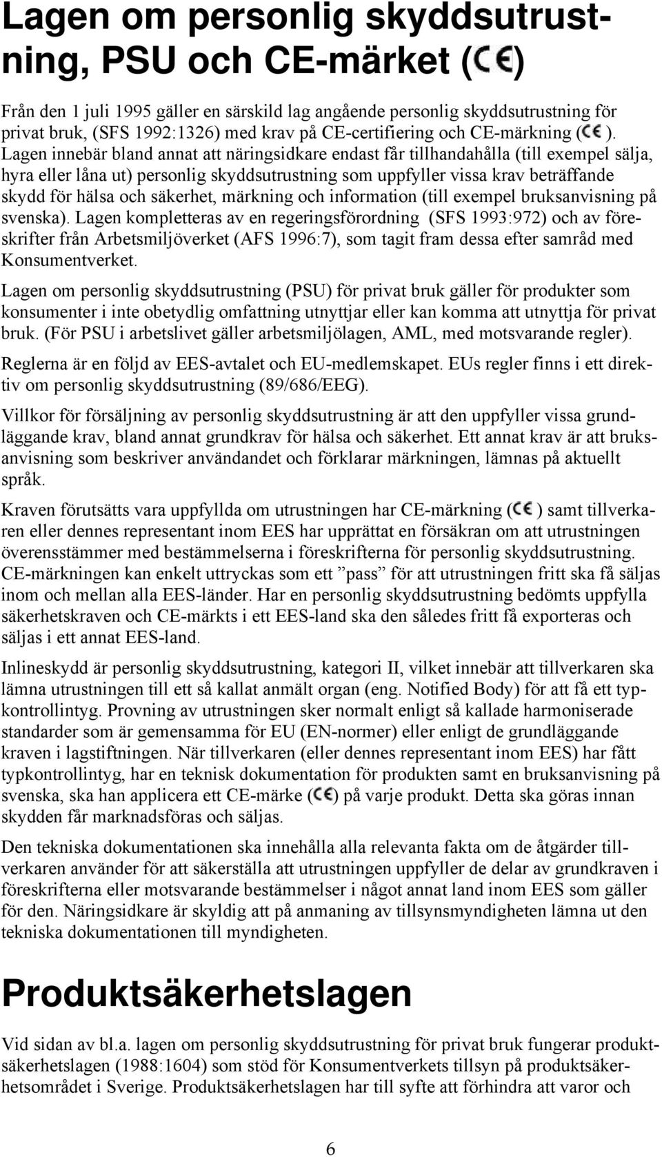 Lagen innebär bland annat att näringsidkare endast får tillhandahålla (till exempel sälja, hyra eller låna ut) personlig skyddsutrustning som uppfyller vissa krav beträffande skydd för hälsa och