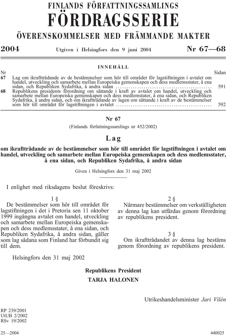 .. 591 68 Republikens presidents förordning om sättande i kraft av avtalet om handel, utveckling och samarbete mellan Europeiska gemenskapen och dess medlemstater, å ena sidan, och Republiken