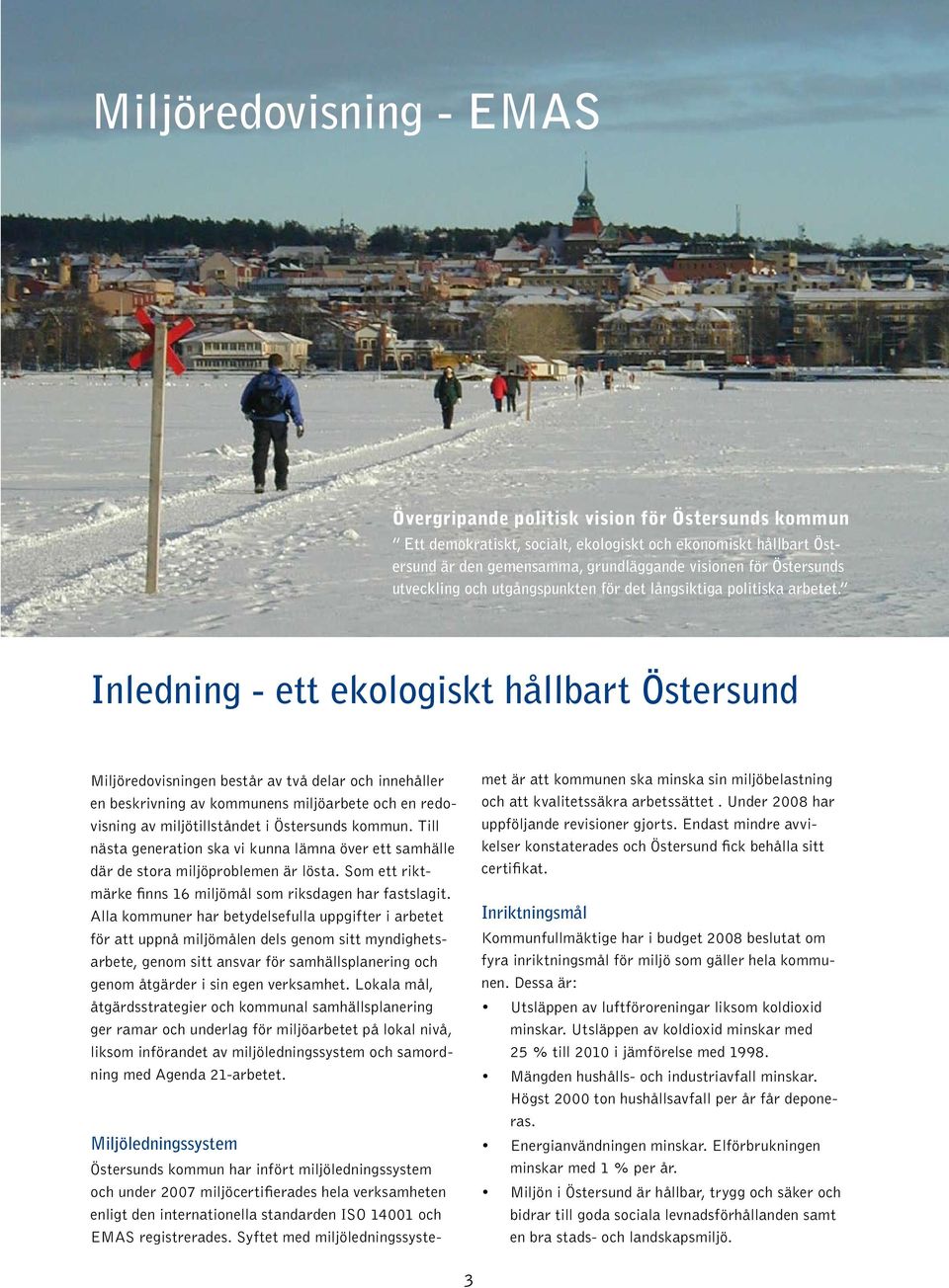 Inledning - ett ekologiskt hållbart Östersund Miljöredovisningen består av två delar och innehåller en beskrivning av kommunens miljöarbete och en redovisning av miljötillståndet i Östersunds kommun.