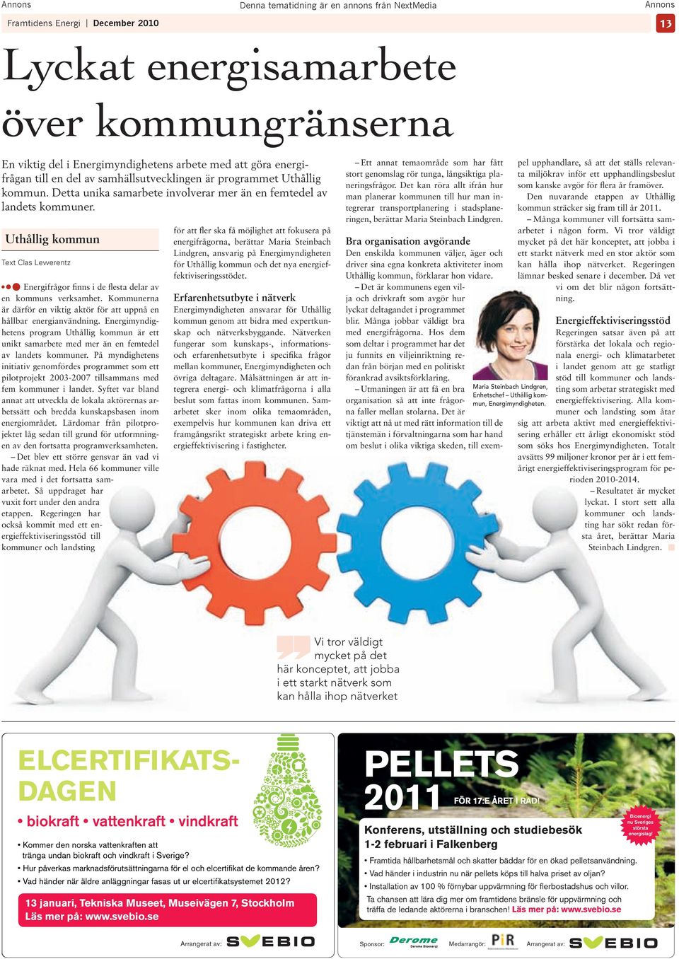 Uthållg kommun Text Clas Lewerentz Energfrågor fnns de flesta delar av en kommuns verksamhet. Kommunerna är därför en vktg aktör för att uppnå en hållbar energanvändnng.