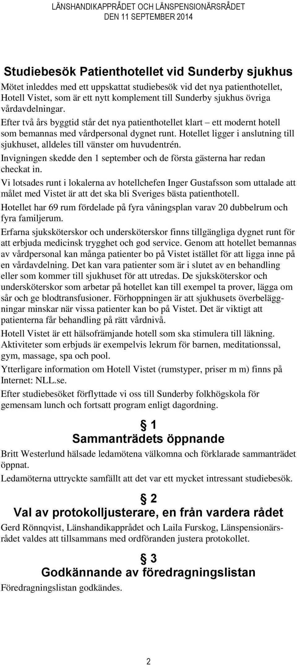 Hotellet ligger i anslutning till sjukhuset, alldeles till vänster om huvudentrén. Invigningen skedde den 1 september och de första gästerna har redan checkat in.