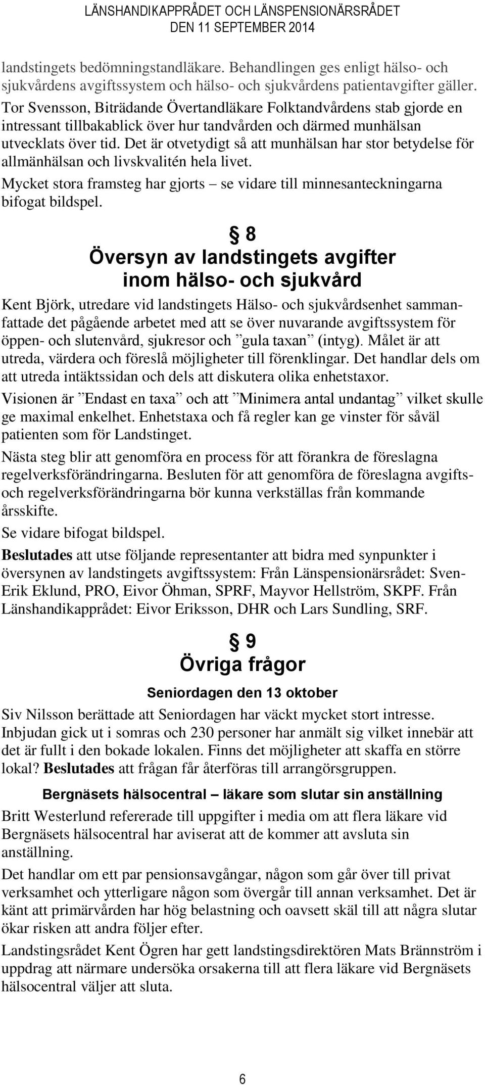 Det är otvetydigt så att munhälsan har stor betydelse för allmänhälsan och livskvalitén hela livet. Mycket stora framsteg har gjorts se vidare till minnesanteckningarna bifogat bildspel.
