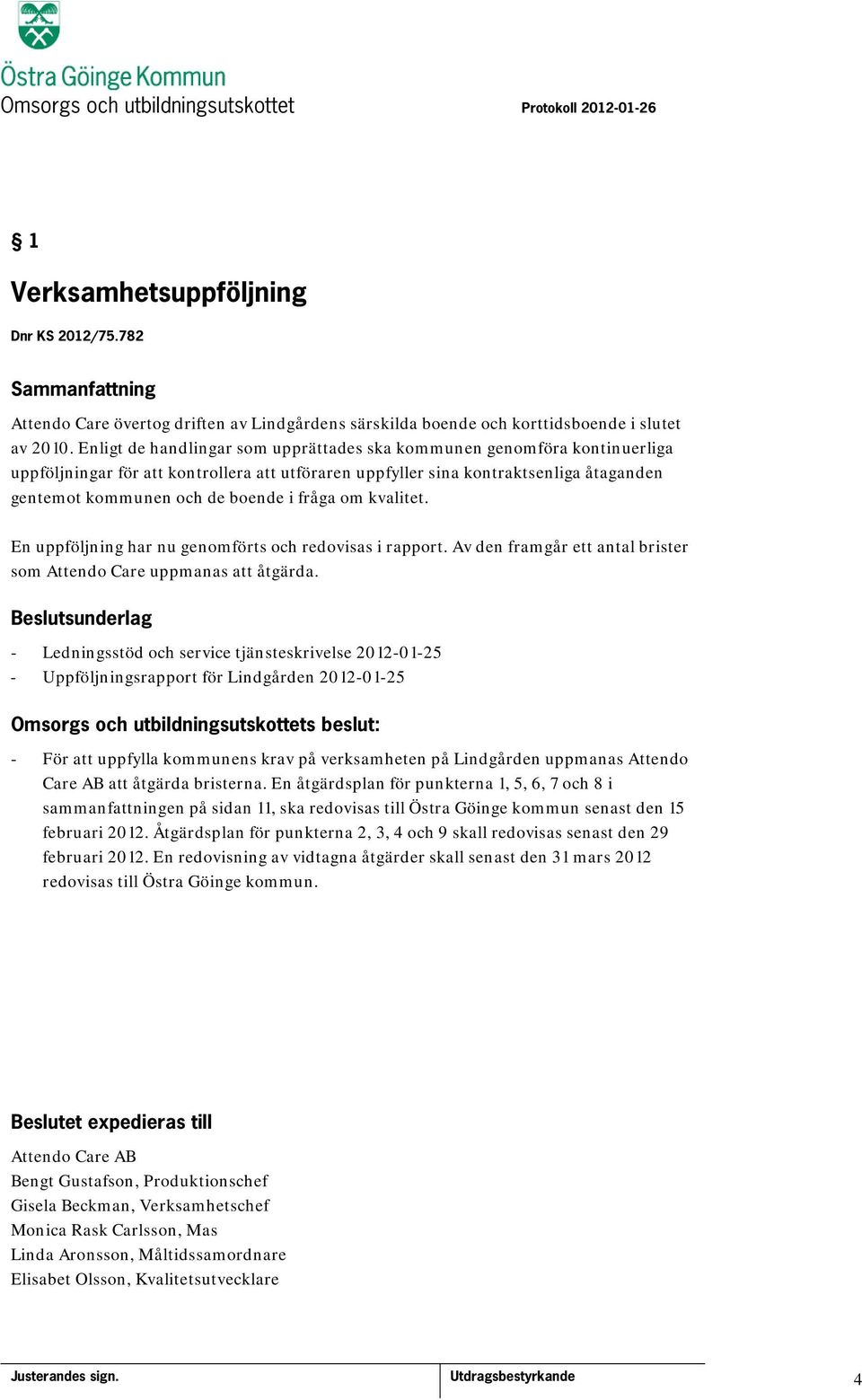 fråga om kvalitet. En uppföljning har nu genomförts och redovisas i rapport. Av den framgår ett antal brister som Attendo Care uppmanas att åtgärda.