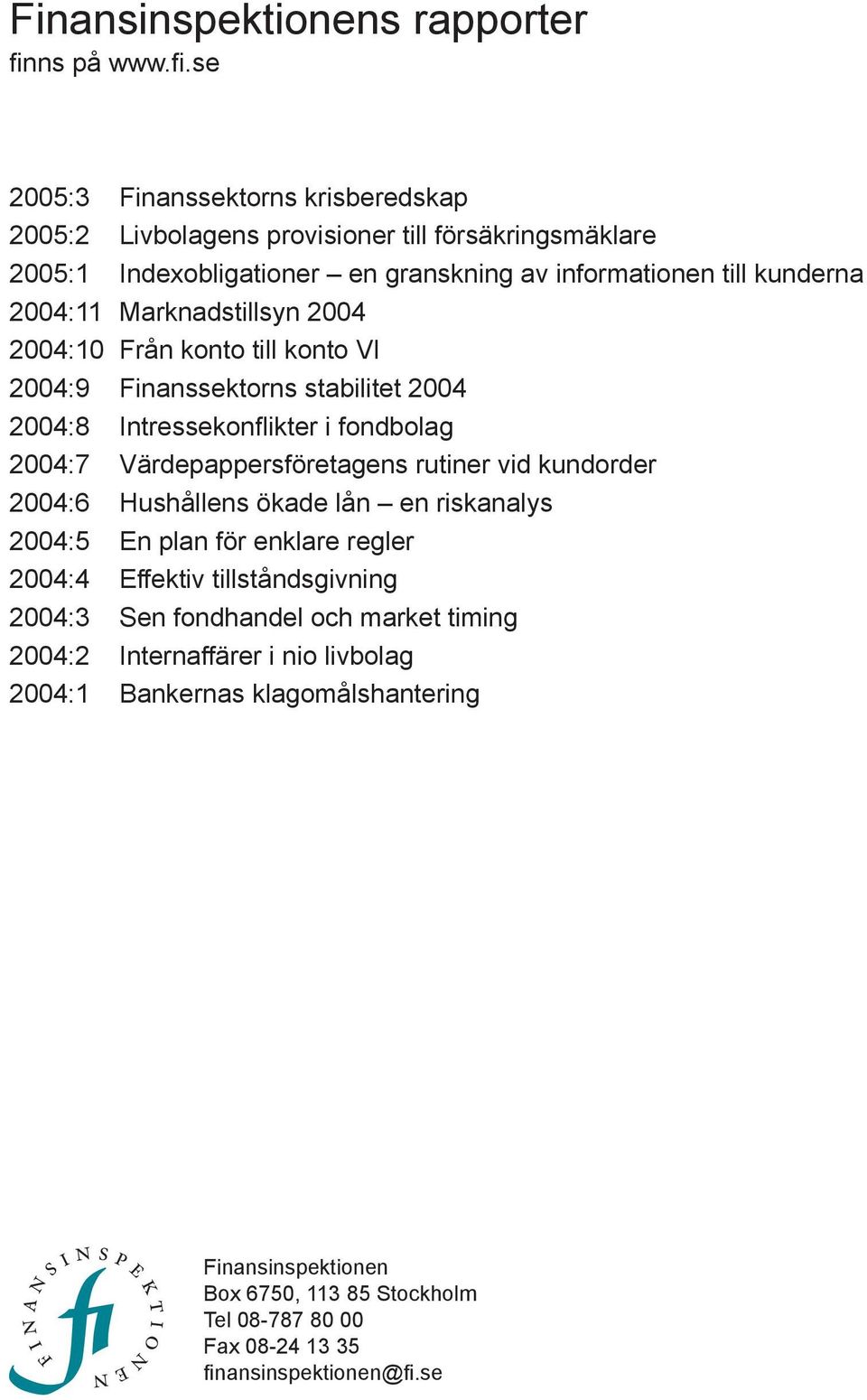 se 2005:3 Finanssektorns krisberedskap 2005:2 Livbolagens provisioner till försäkringsmäklare 2005:1 Indexobligationer en granskning av informationen till kunderna 2004:11
