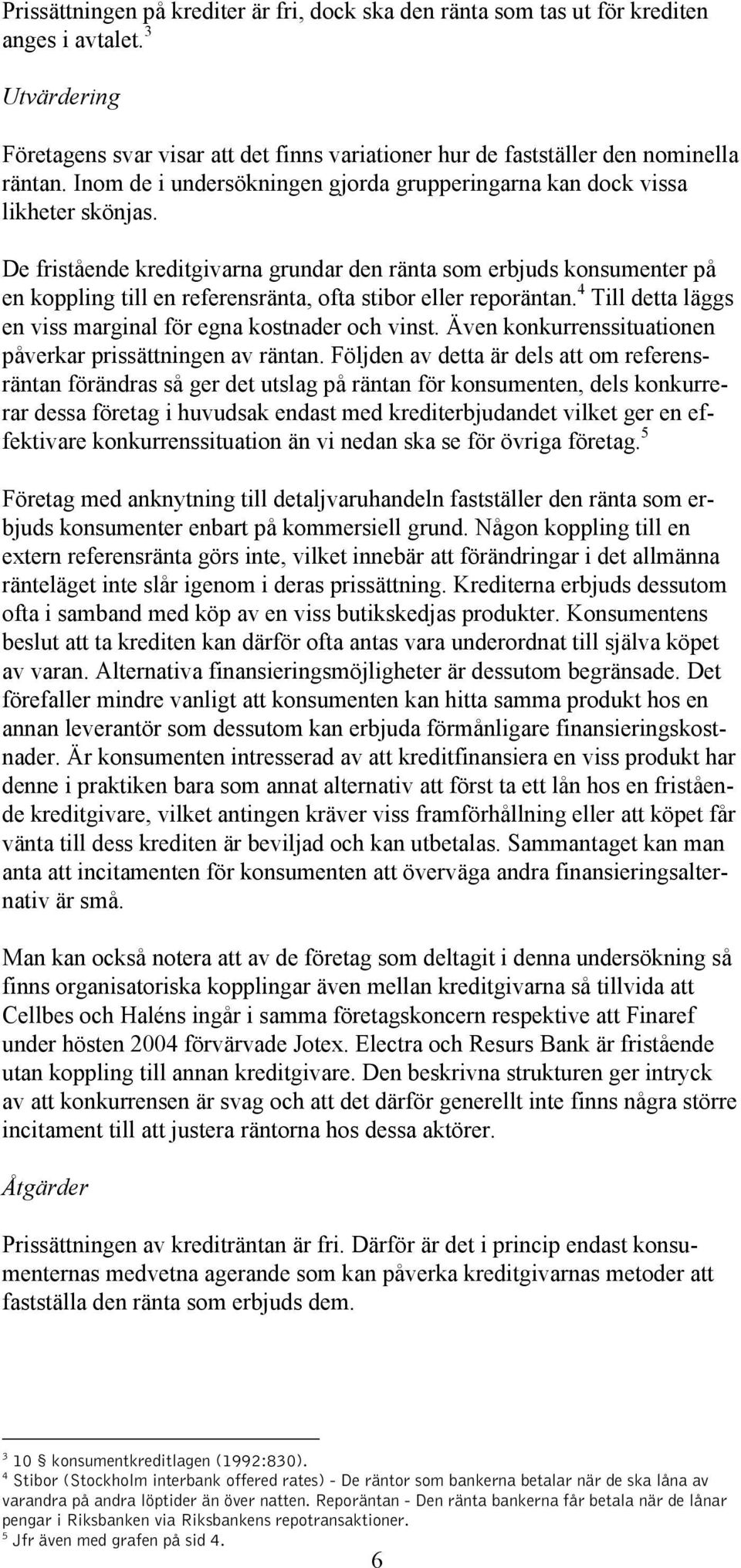 De fristående kreditgivarna grundar den ränta som erbjuds konsumenter på en koppling till en referensränta, ofta stibor eller reporäntan.