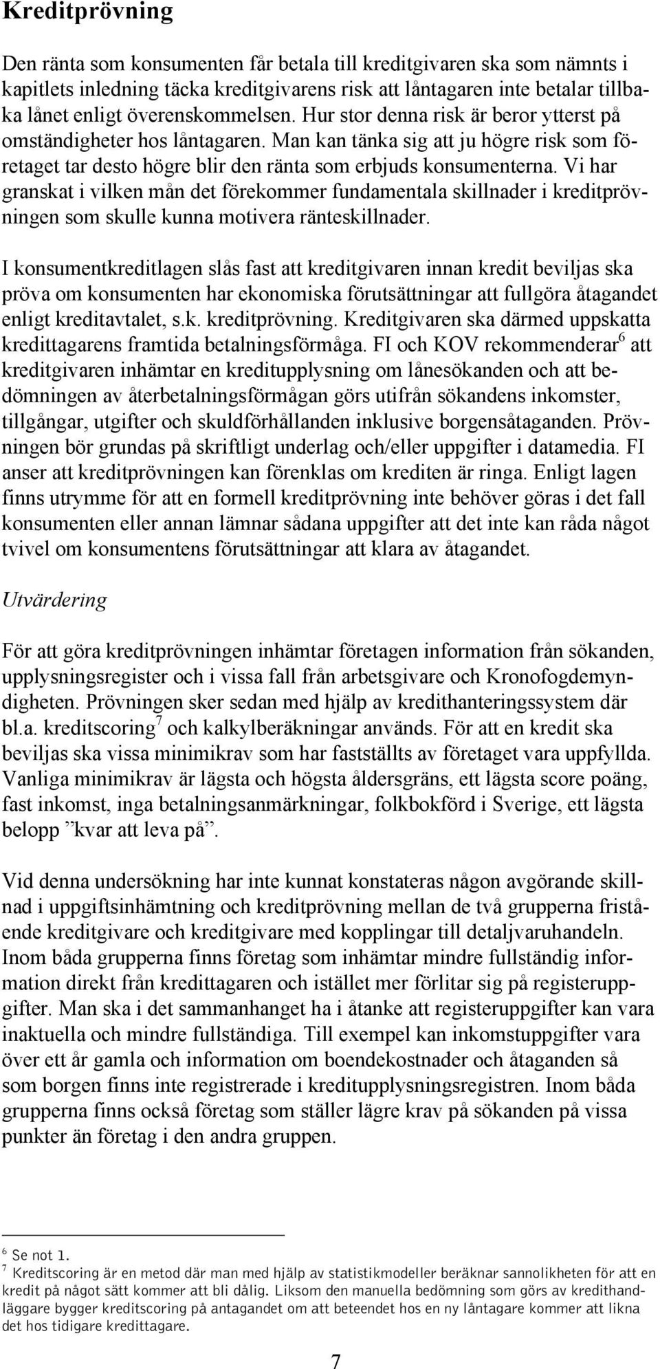 Vi har granskat i vilken mån det förekommer fundamentala skillnader i kreditprövningen som skulle kunna motivera ränteskillnader.