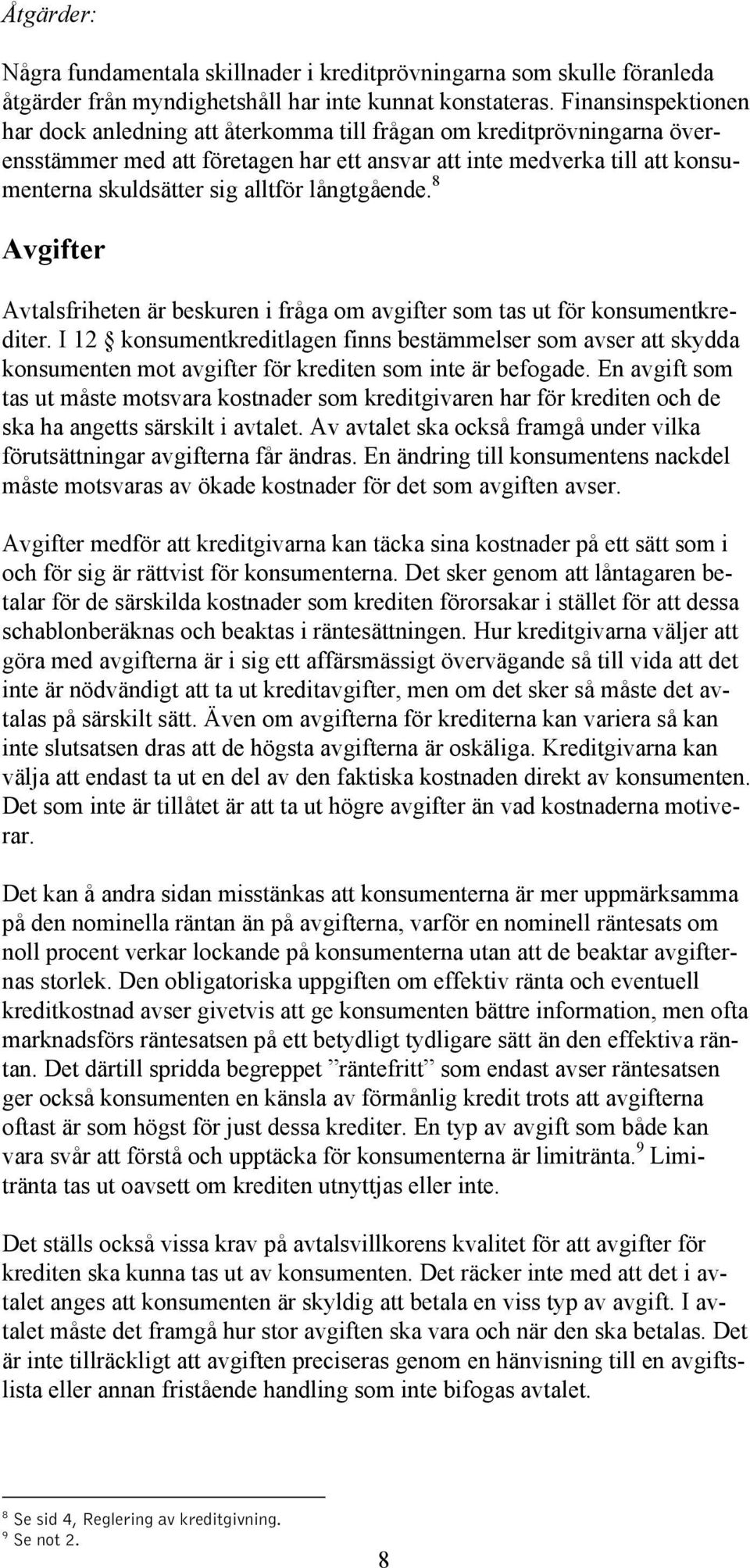 långtgående. 8 Avgifter Avtalsfriheten är beskuren i fråga om avgifter som tas ut för konsumentkrediter.