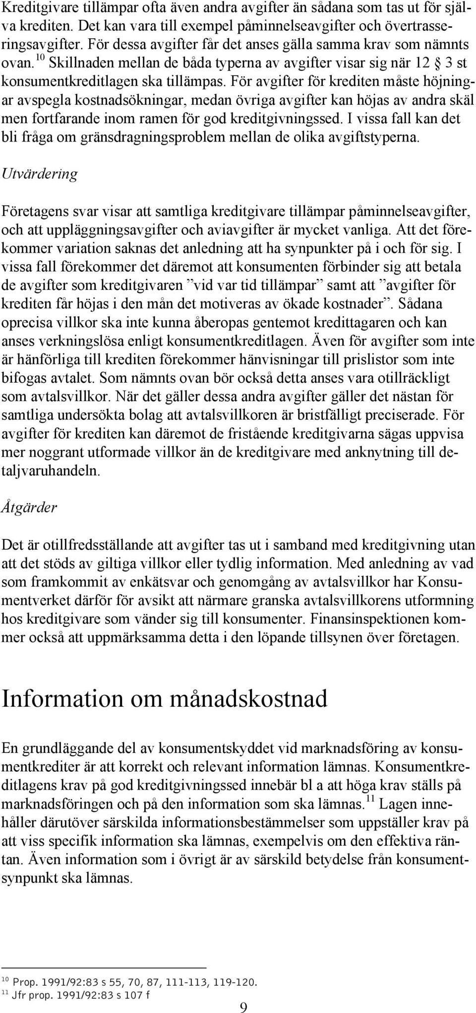 För avgifter för krediten måste höjningar avspegla kostnadsökningar, medan övriga avgifter kan höjas av andra skäl men fortfarande inom ramen för god kreditgivningssed.