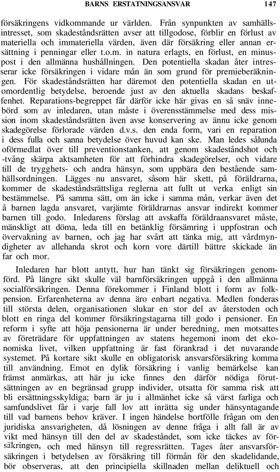 eller t.o.m. in natura erlagts, en förlust, en minuspost i den allmänna hushållningen. Den potentiella skadan åter intresserar icke försäkringen i vidare mån än som grund för premieberäkningen.