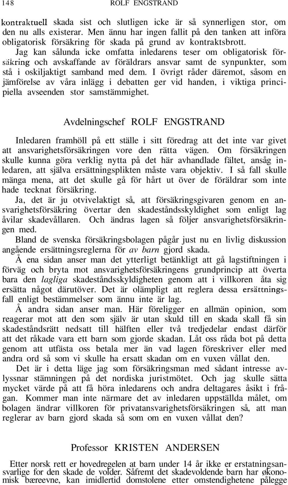 Jag kan sålunda icke omfatta inledarens teser om obligatorisk försäkring och avskaffande av föräldrars ansvar samt de synpunkter, som stå i oskiljaktigt samband med dem.