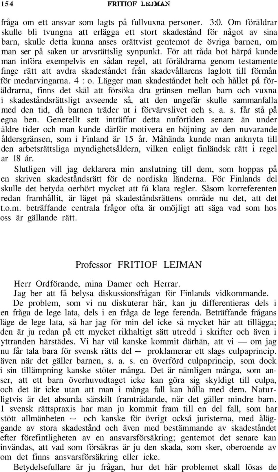 För att råda bot härpå kunde man införa exempelvis en sådan regel, att föräldrarna genom testamente finge rätt att avdra skadeståndet från skadevållarens laglott till förmån för medarvingarna. 4 : o.