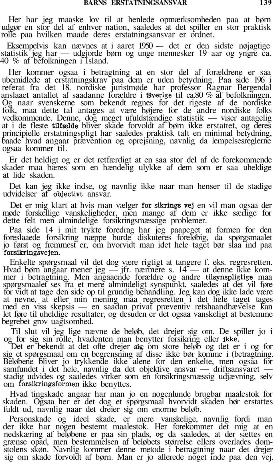Her kommer ogsaa i betragtning at en stor del af forældrene er saa ubemidlede at erstatningskrav paa dem er uden betydning. Paa side 196 i referat fra det 18.