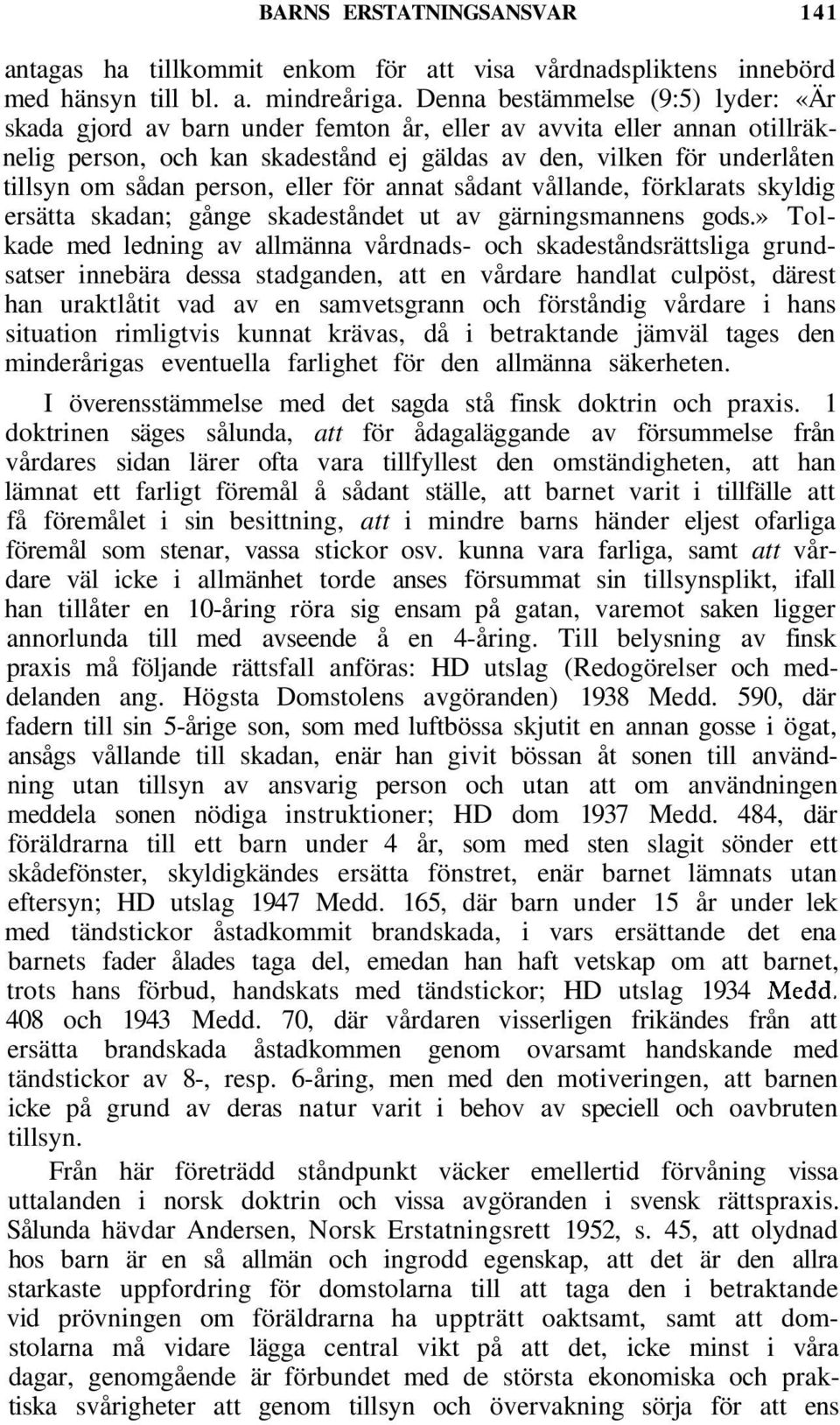 person, eller för annat sådant vållande, förklarats skyldig ersätta skadan; gånge skadeståndet ut av gärningsmannens gods.