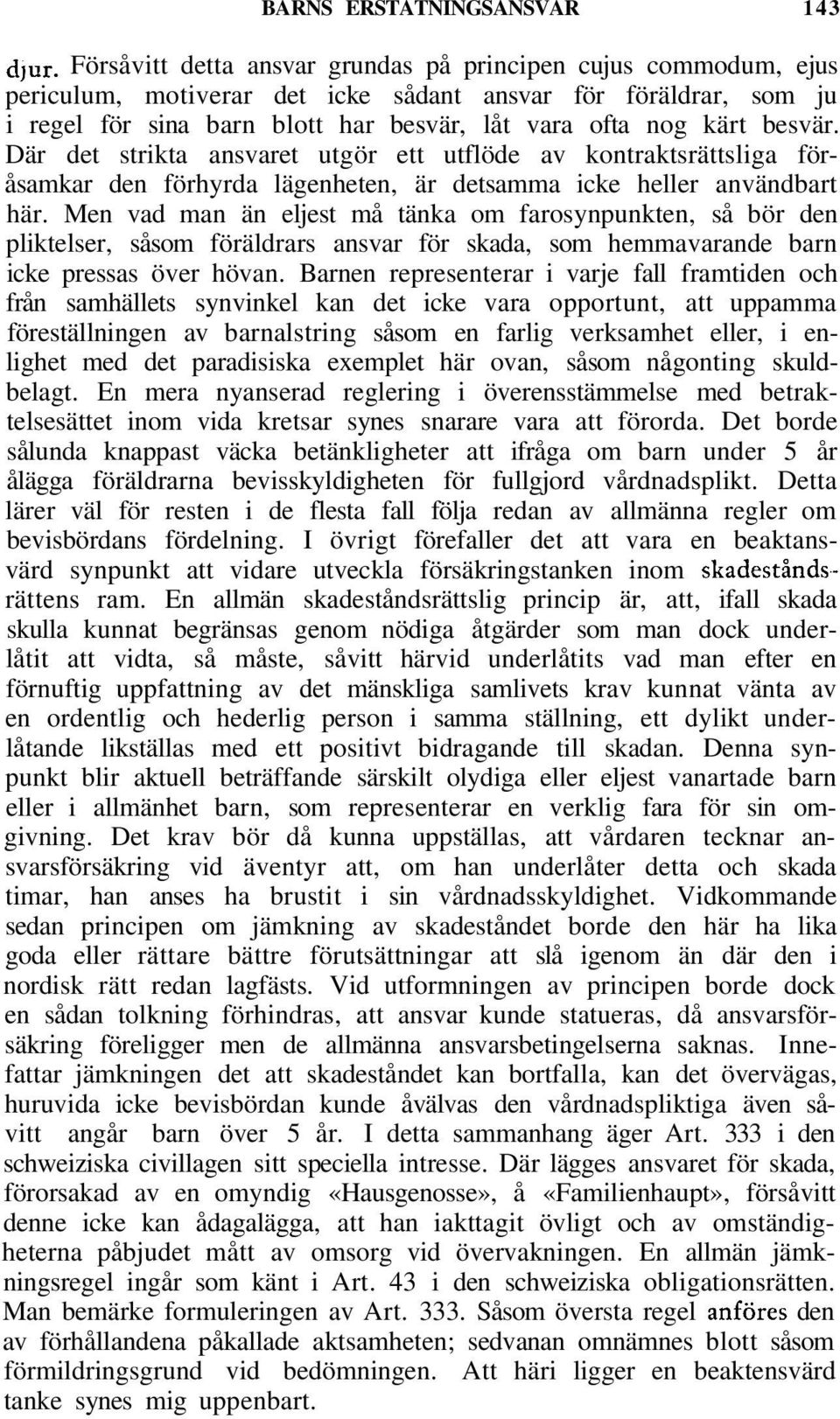 besvär. Där det strikta ansvaret utgör ett utflöde av kontraktsrättsliga föråsamkar den förhyrda lägenheten, är detsamma icke heller användbart här.