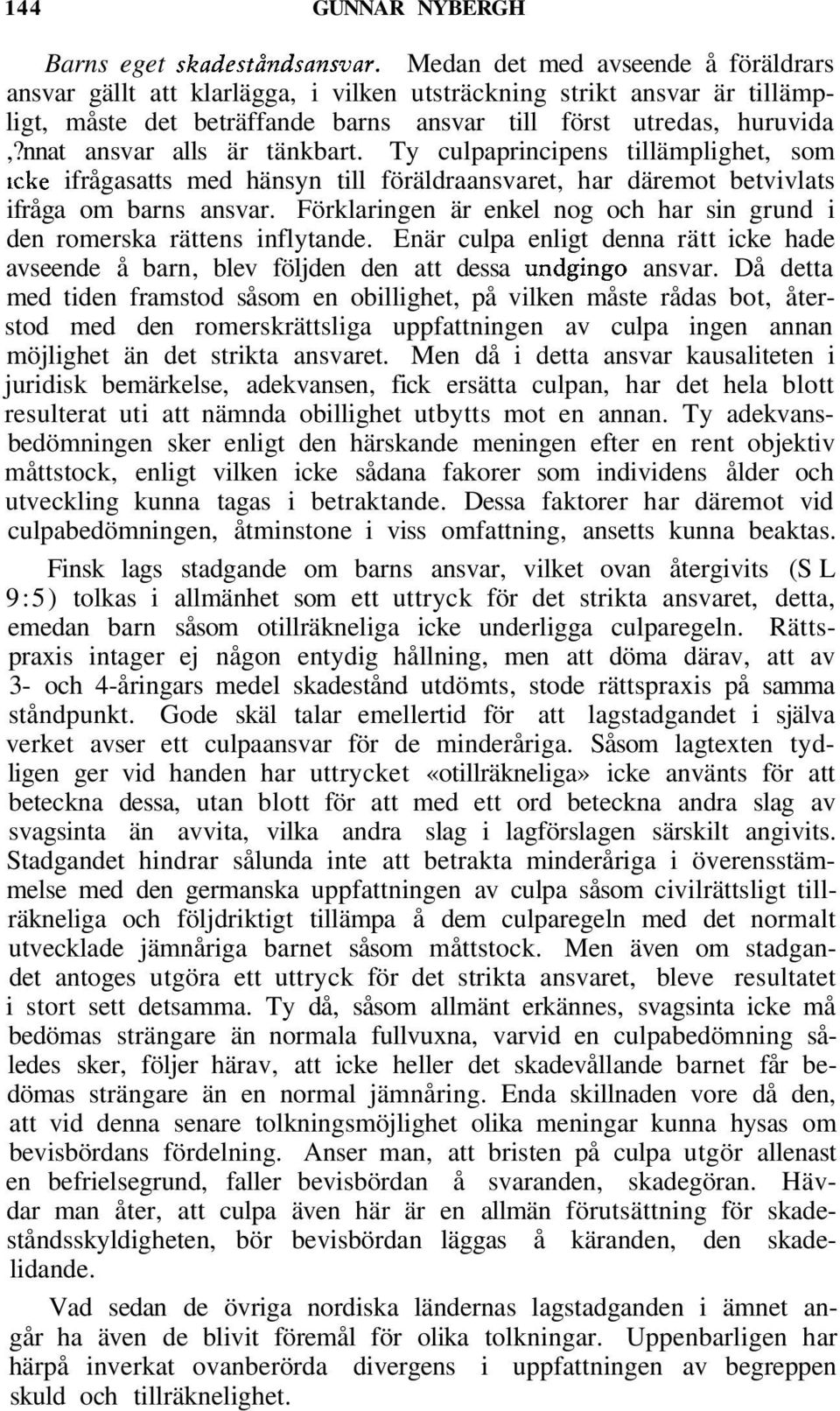 nnat ansvar alls är tänkbart. Ty culpaprincipens tillämplighet, som icke ifrågasatts med hänsyn till föräldraansvaret, har däremot betvivlats ifråga om barns ansvar.