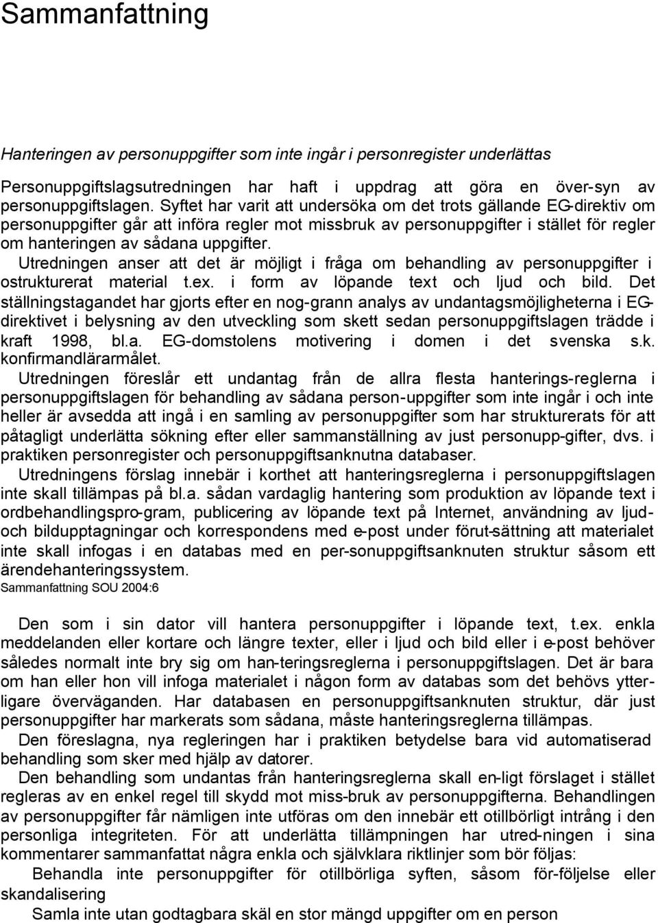 Utredningen anser att det är möjligt i fråga om behandling av personuppgifter i ostrukturerat material t.ex. i form av löpande text och ljud och bild.