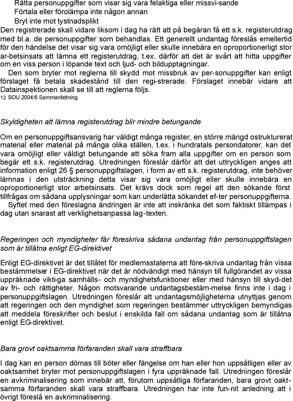 Ett generellt undantag föreslås emellertid för den händelse det visar sig vara omöjligt eller skulle innebära en oproportionerligt stor ar-betsinsats att lämna ett registerutdrag, t.ex.