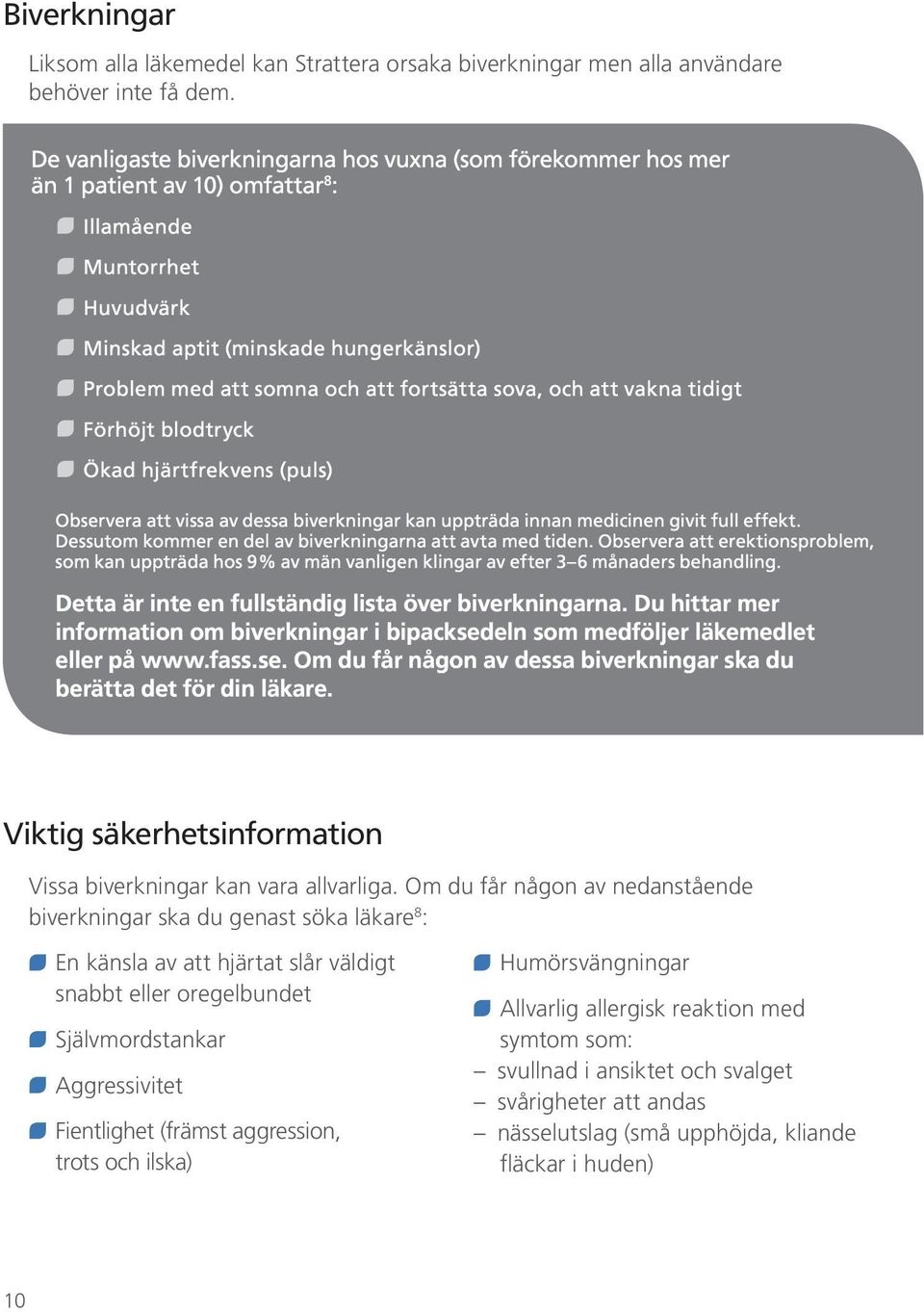 fortsätta sova, och att vakna tidigt Förhöjt blodtryck Ökad hjärtfrekvens (puls) Observera att vissa av dessa biverkningar kan uppträda innan medicinen givit full effekt.
