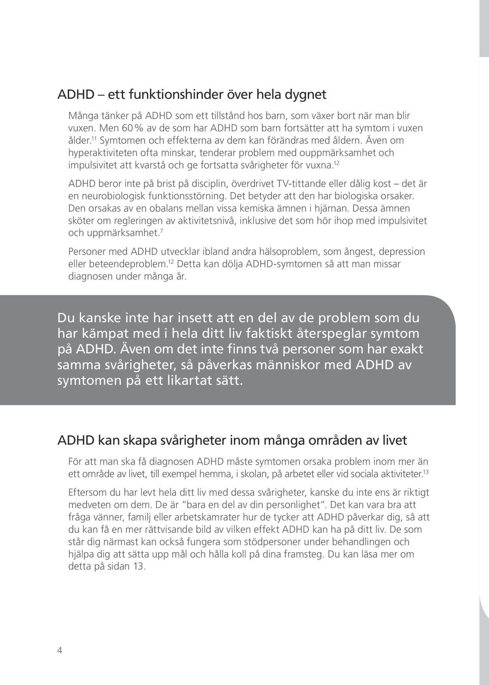 Även om hyperaktiviteten ofta minskar, tenderar problem med ouppmärksamhet och impulsivitet att kvarstå och ge fortsatta svårigheter för vuxna.