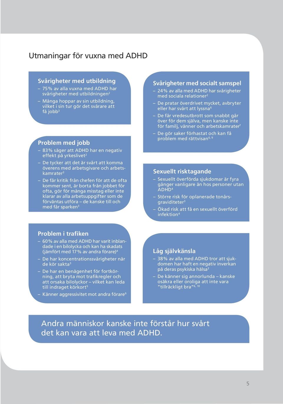 kommer sent, är borta från jobbet för ofta, gör för många misstag eller inte klarar av alla arbetsuppgifter som de förväntas utföra de kanske till och med får sparken 3 Svårigheter med socialt