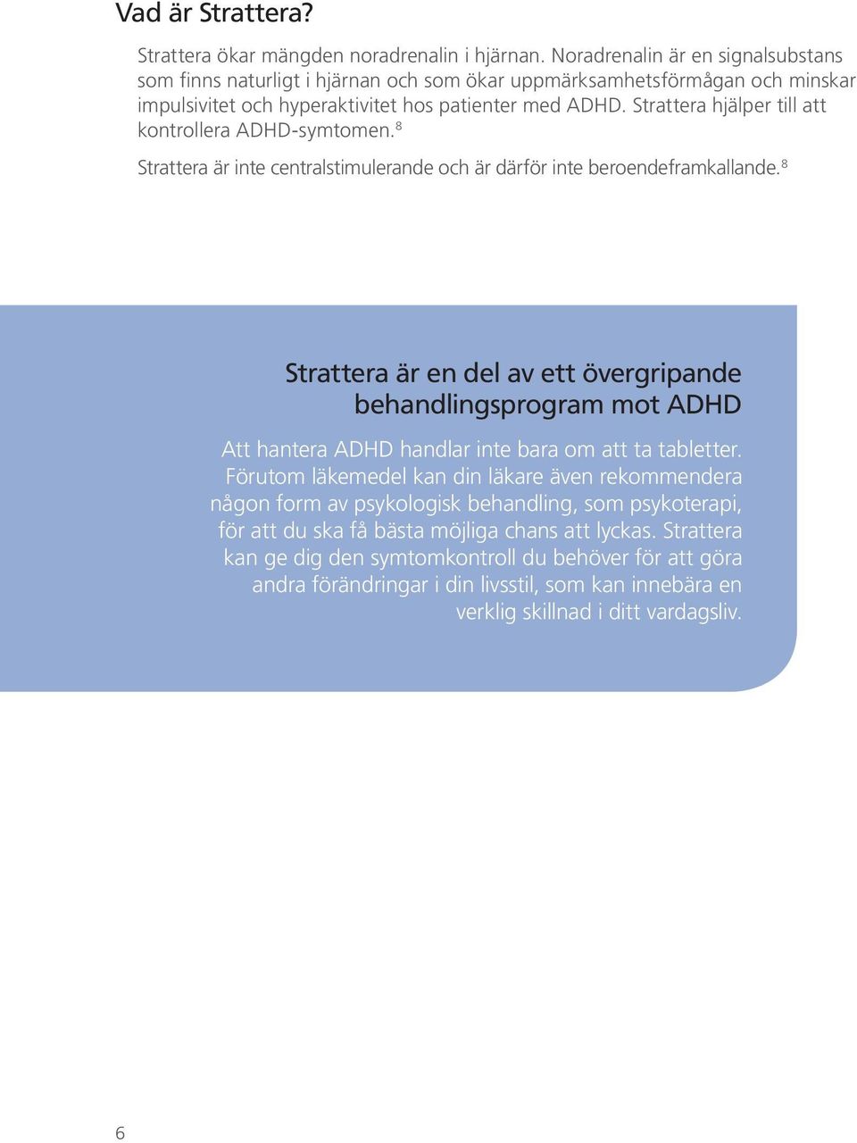 Strattera hjälper till att kontrollera ADHD-symtomen. 8 Strattera är inte centralstimulerande och är därför inte beroendeframkallande.