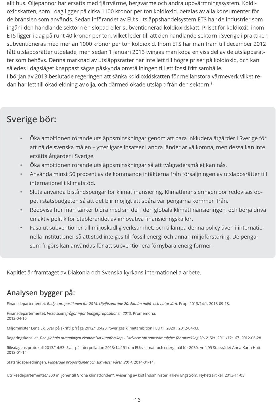 Sedan införandet av EU:s utsläppshandelsystem ETS har de industrier som ingår i den handlande sektorn en slopad eller subventionerad koldioxidskatt.