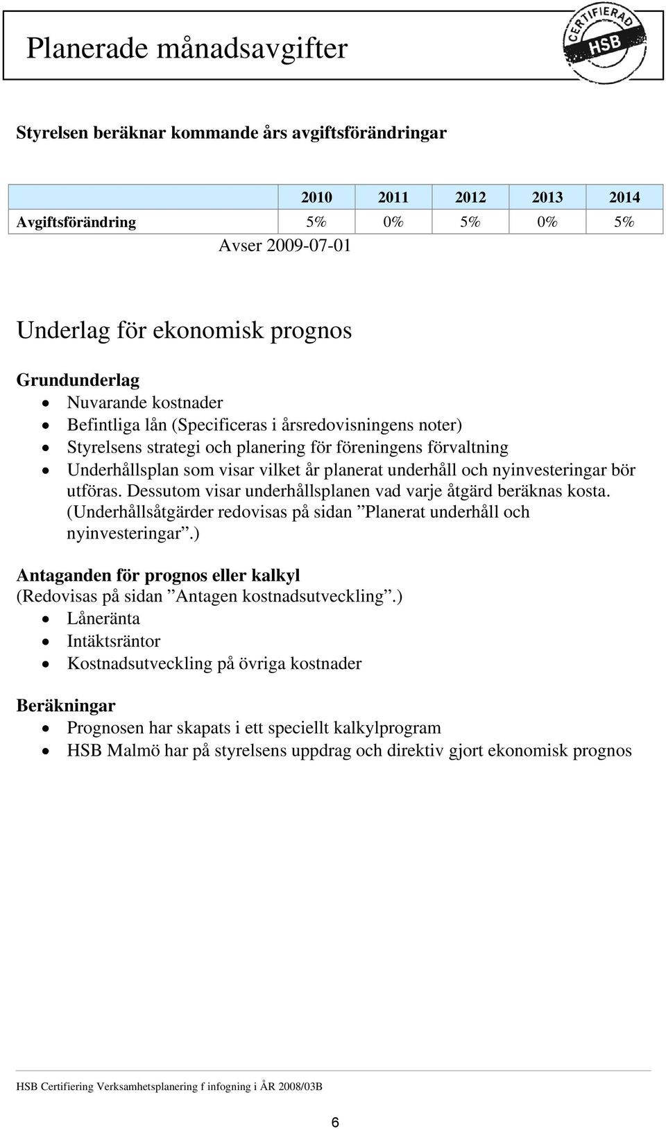 nyinvesteringar bör utföras. Dessutom visar underhållsplanen vad varje åtgärd beräknas kosta. (Underhållsåtgärder redovisas på sidan Planerat underhåll och nyinvesteringar.