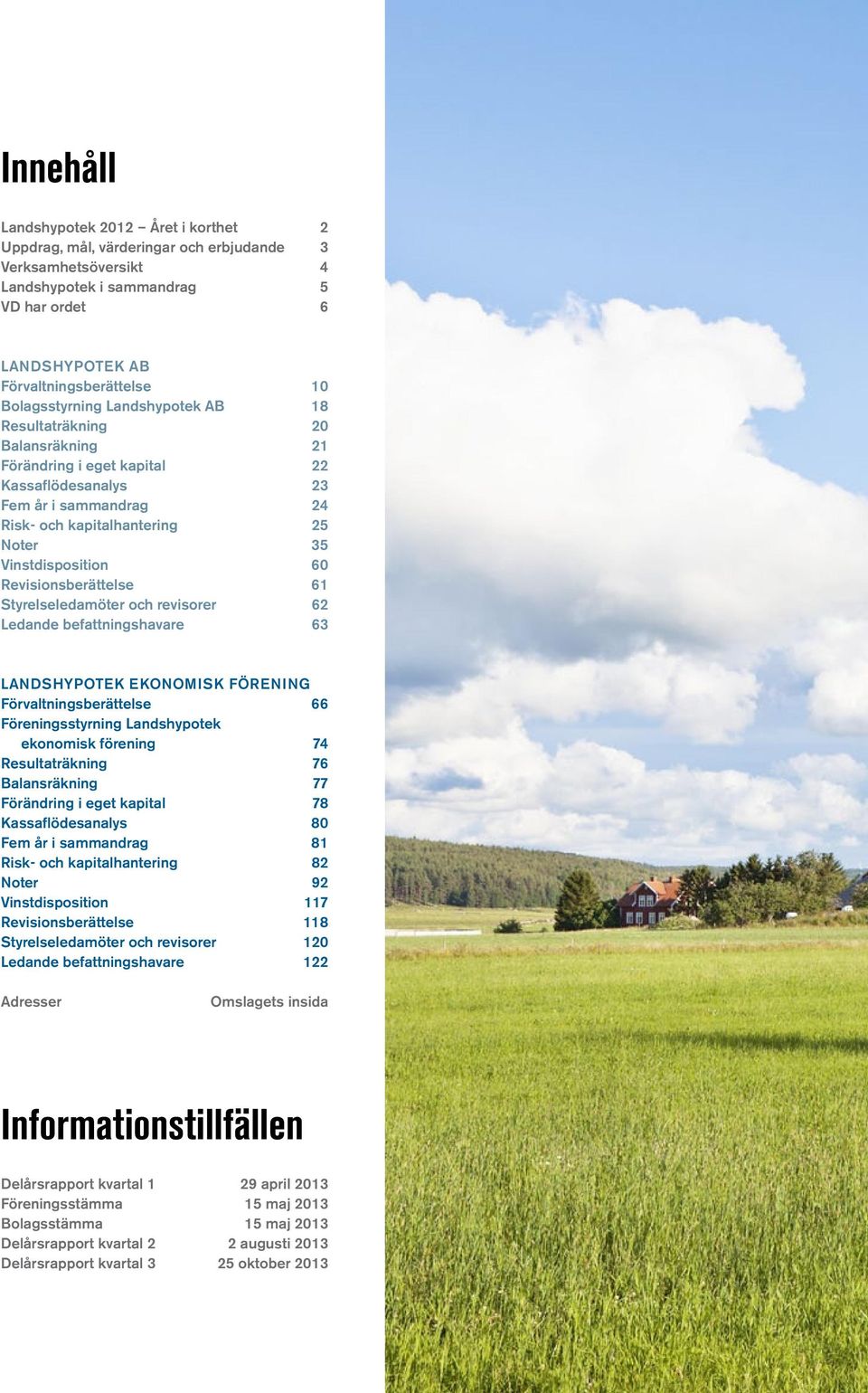 60 Revisionsberättelse 61 Styrelseledamöter och revisorer 62 Ledande befattningshavare 63 Landshypotek ekonomisk förening Förvaltningsberättelse 66 Föreningsstyrning Landshypotek ekonomisk förening