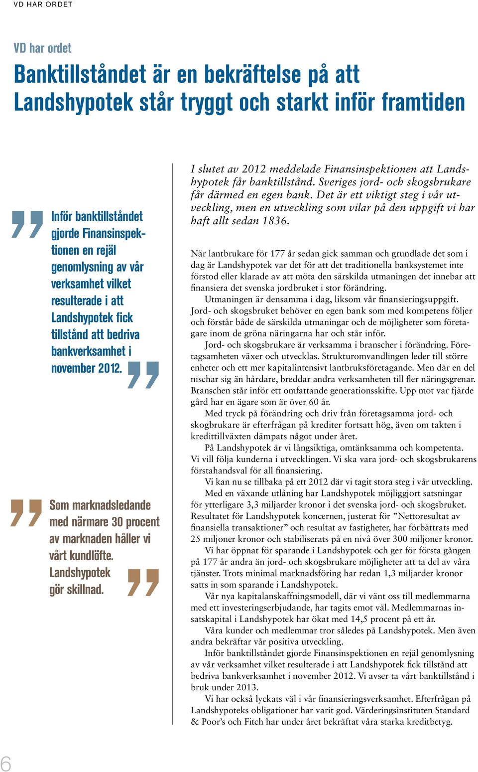 Landshypotek gör skillnad. I slutet av 2012 meddelade Finansinspektionen att Landshypotek får banktillstånd. Sveriges jord- och skogsbrukare får därmed en egen bank.