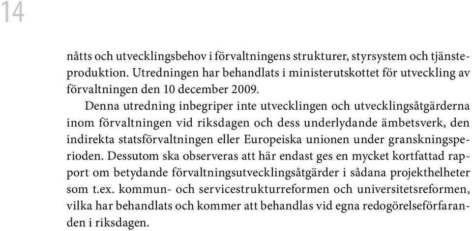 Denna utredning inbegriper inte utvecklingen och utvecklingsåtgärderna inom förvaltningen vid riksdagen och dess underlydande ämbetsverk, den indirekta statsförvaltningen eller