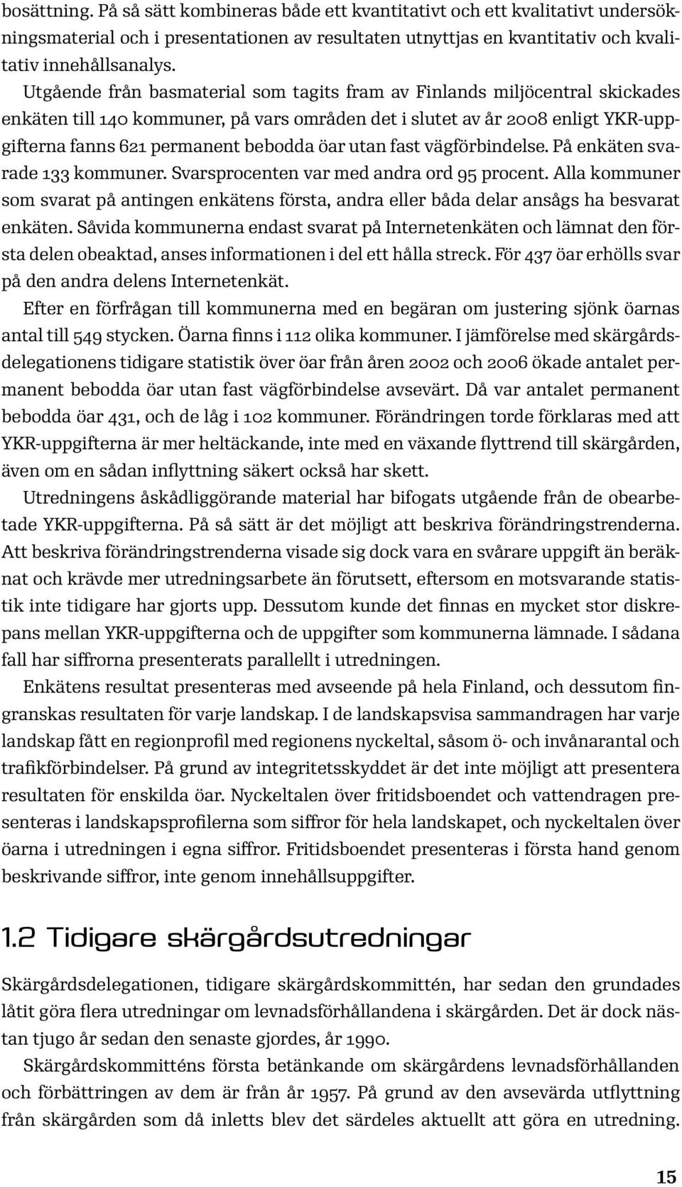 utan fast vägförbindelse. På enkäten svarade 133 kommuner. Svarsprocenten var med andra ord 95 procent.