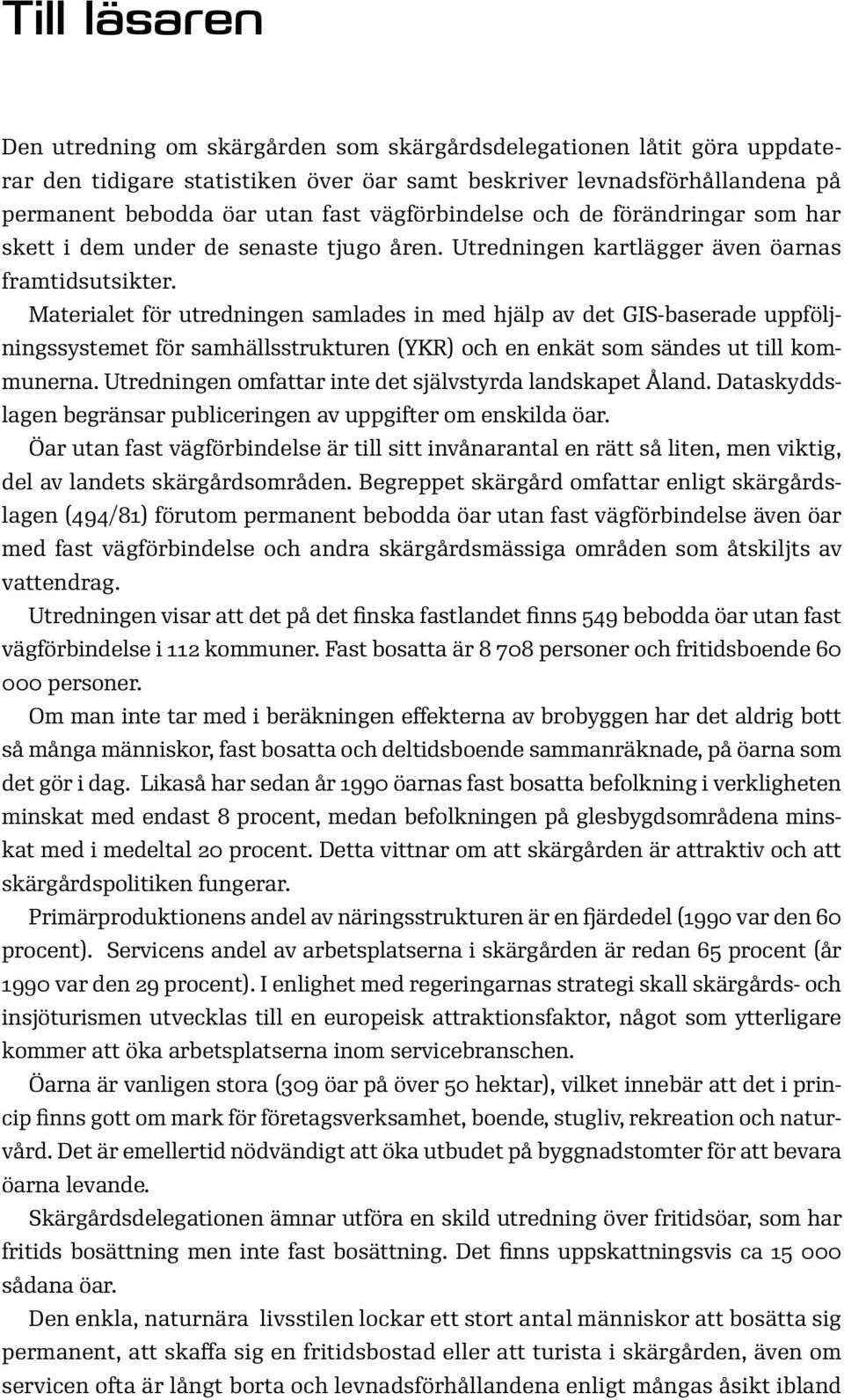Materialet för utredningen samlades in med hjälp av det GIS-baserade uppföljningssystemet för samhällsstrukturen (YKR) och en enkät som sändes ut till kommunerna.
