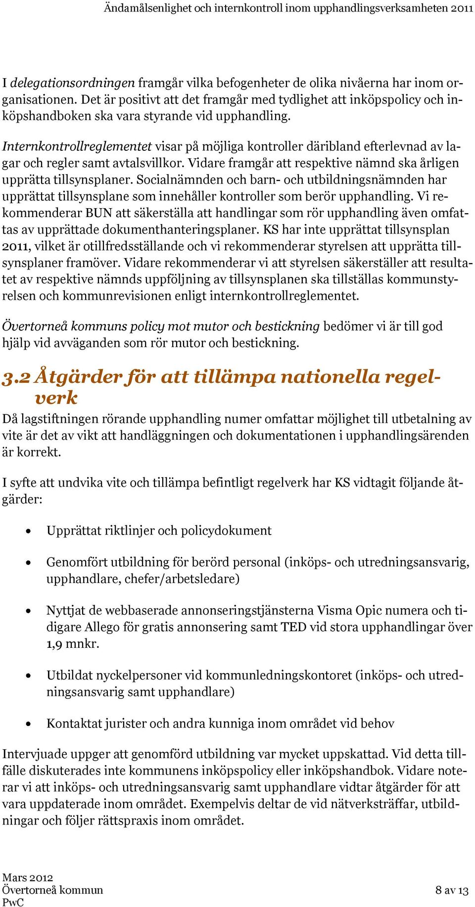 Internkontrollreglementet visar på möjliga kontroller däribland efterlevnad av lagar och regler samt avtalsvillkor. Vidare framgår att respektive nämnd ska årligen upprätta tillsynsplaner.