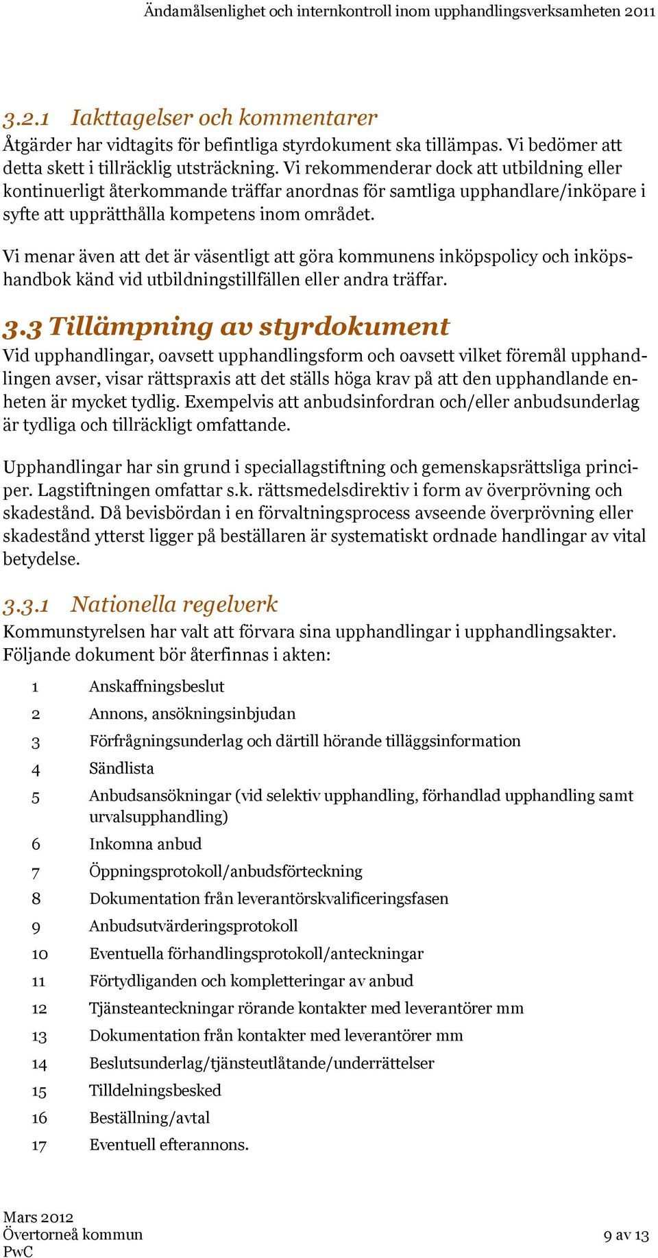 Vi menar även att det är väsentligt att göra kommunens inköpspolicy och inköpshandbok känd vid utbildningstillfällen eller andra träffar. 3.