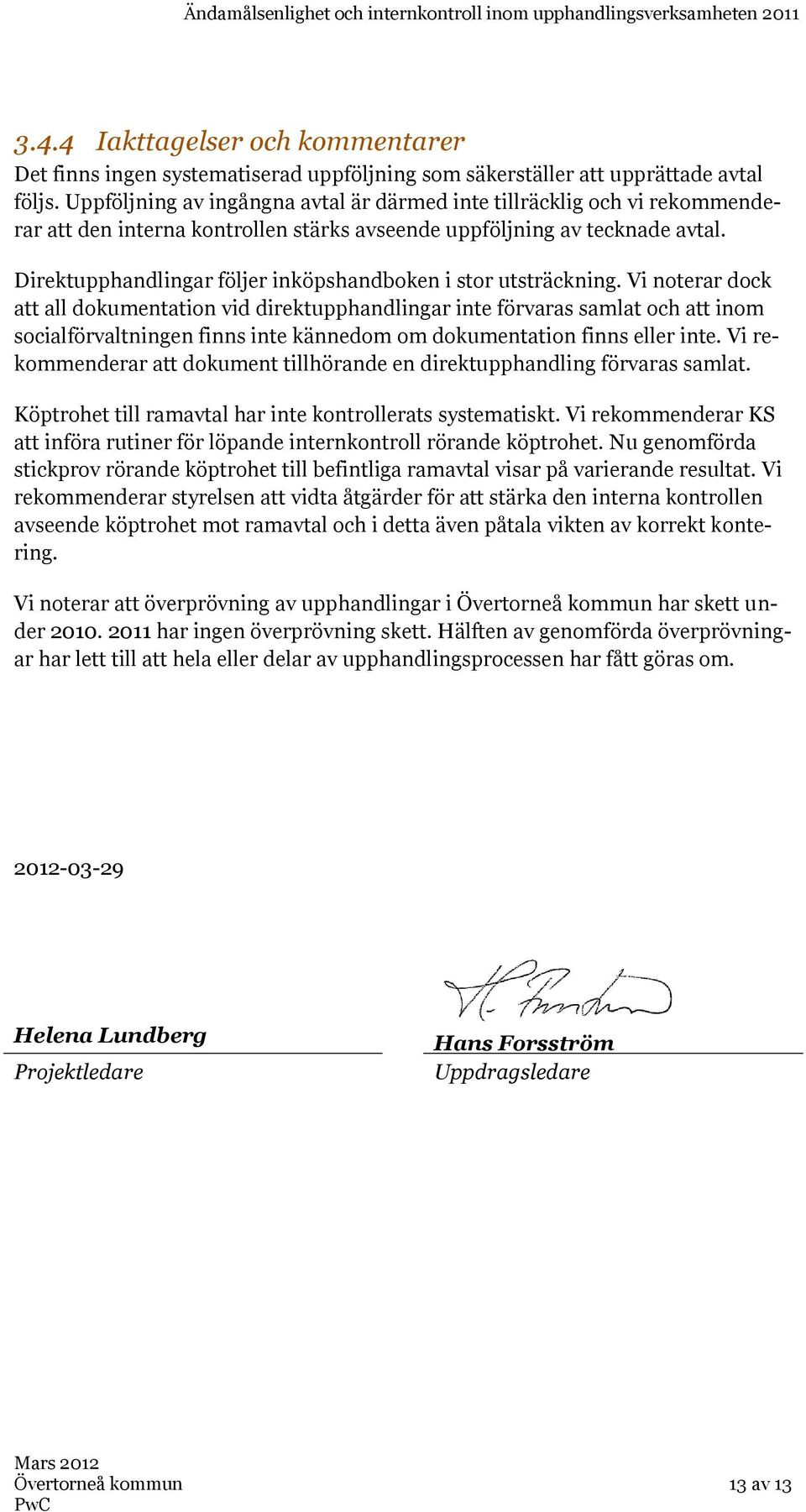 Direktupphandlingar följer inköpshandboken i stor utsträckning.