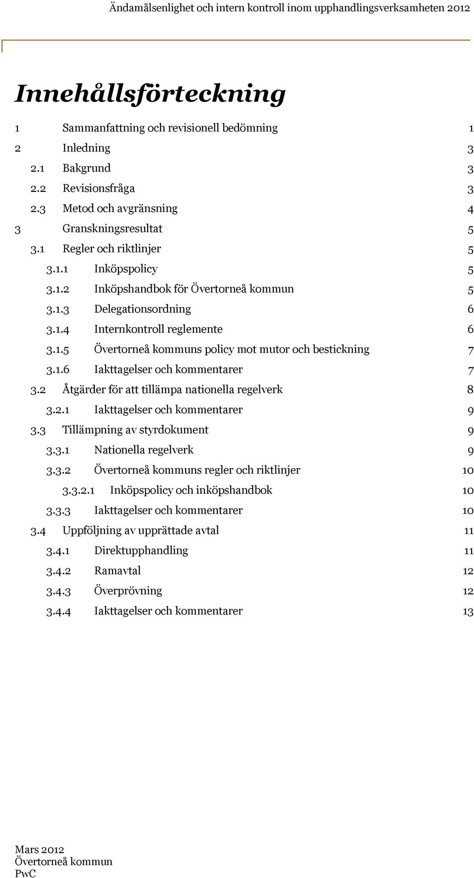 1.5 Övertorneå kommuns policy mot mutor och bestickning 7 3.1.6 Iakttagelser och kommentarer 7 3.2 Åtgärder för att tillämpa nationella regelverk 8 3.2.1 Iakttagelser och kommentarer 9 3.