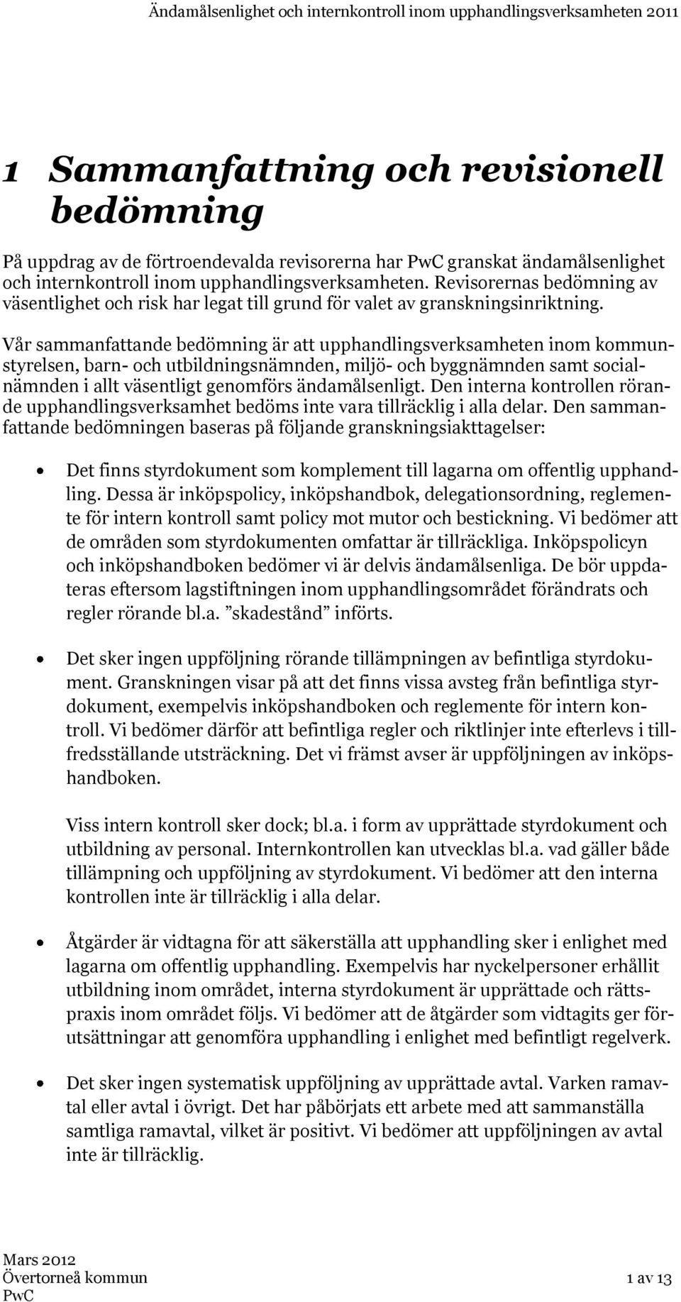 Vår sammanfattande bedömning är att upphandlingsverksamheten inom kommunstyrelsen, barn- och utbildningsnämnden, miljö- och byggnämnden samt socialnämnden i allt väsentligt genomförs ändamålsenligt.