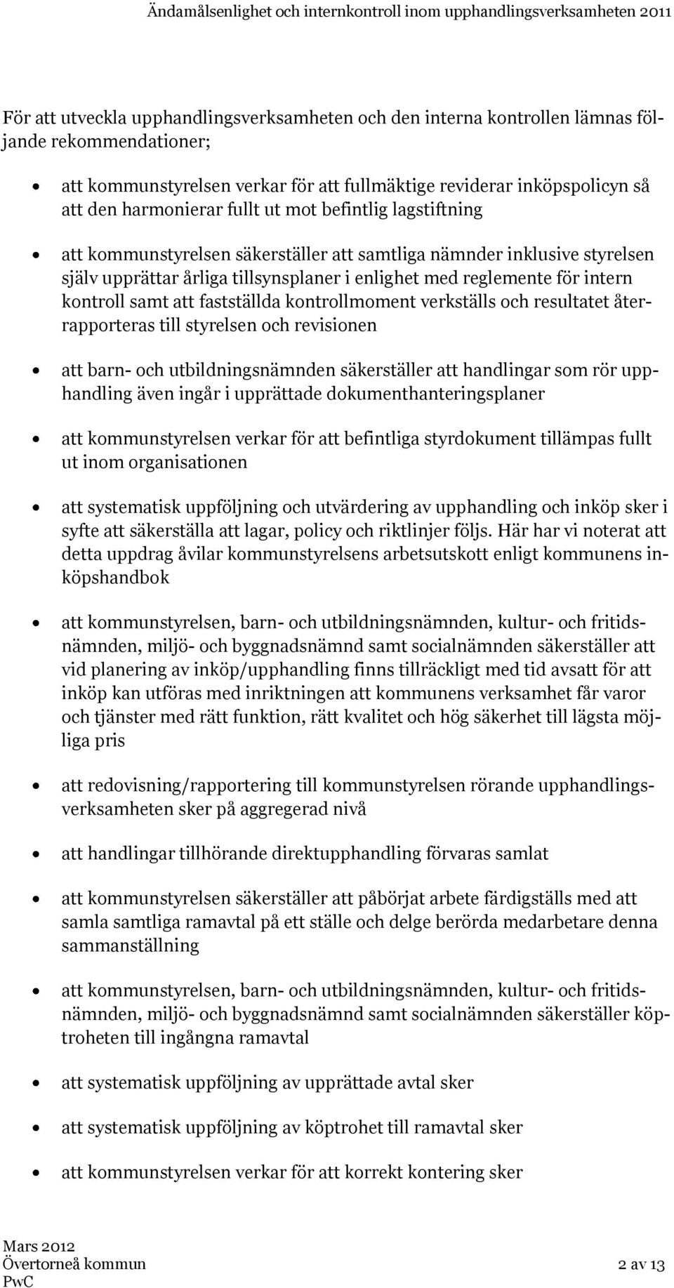 att fastställda kontrollmoment verkställs och resultatet återrapporteras till styrelsen och revisionen att barn- och utbildningsnämnden säkerställer att handlingar som rör upphandling även ingår i